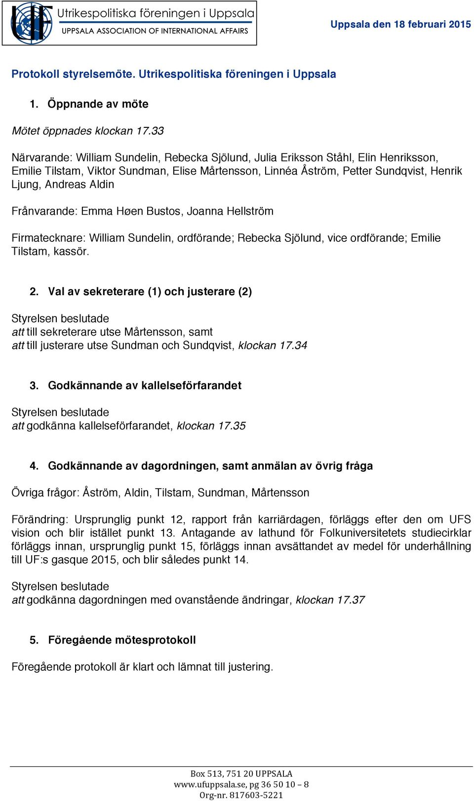 Frånvarande: Emma Høen Bustos, Joanna Hellström Firmatecknare: William Sundelin, ordförande; Rebecka Sjölund, vice ordförande; Emilie Tilstam, kassör. 2.