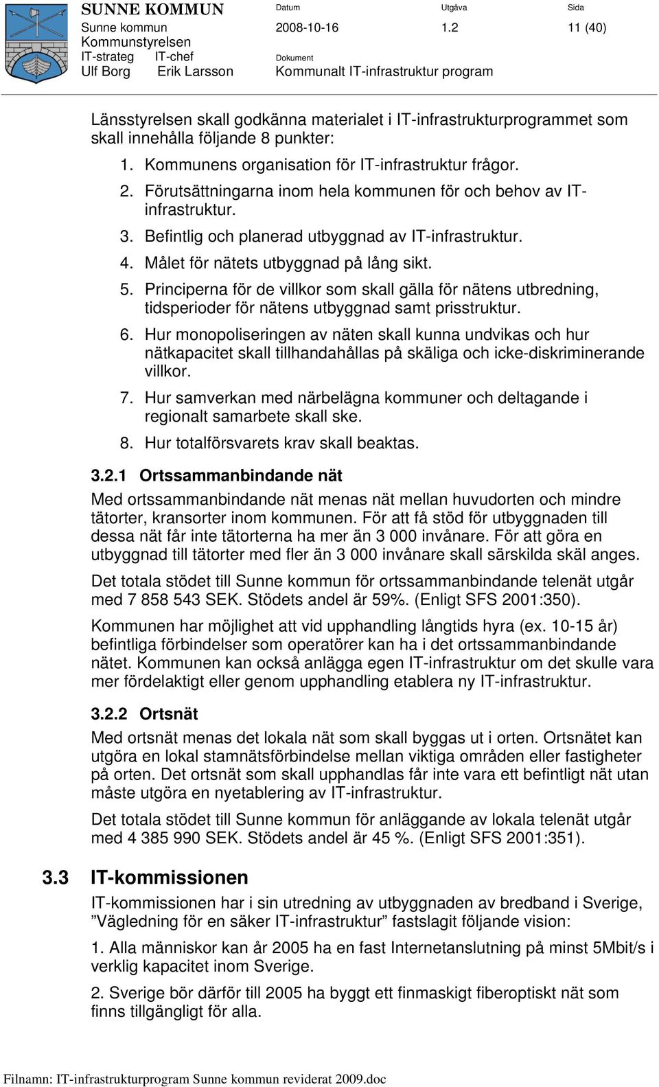 Principerna för de villkor som skall gälla för nätens utbredning, tidsperioder för nätens utbyggnad samt prisstruktur. 6.