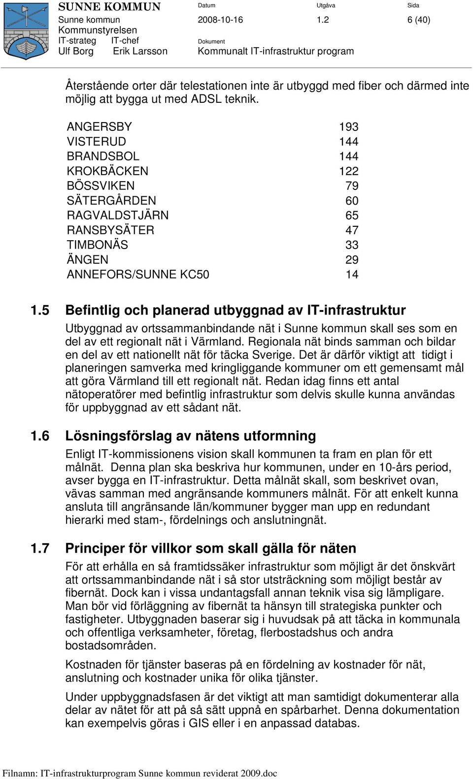 5 Befintlig och planerad utbyggnad av IT-infrastruktur Utbyggnad av ortssammanbindande nät i Sunne kommun skall ses som en del av ett regionalt nät i Värmland.