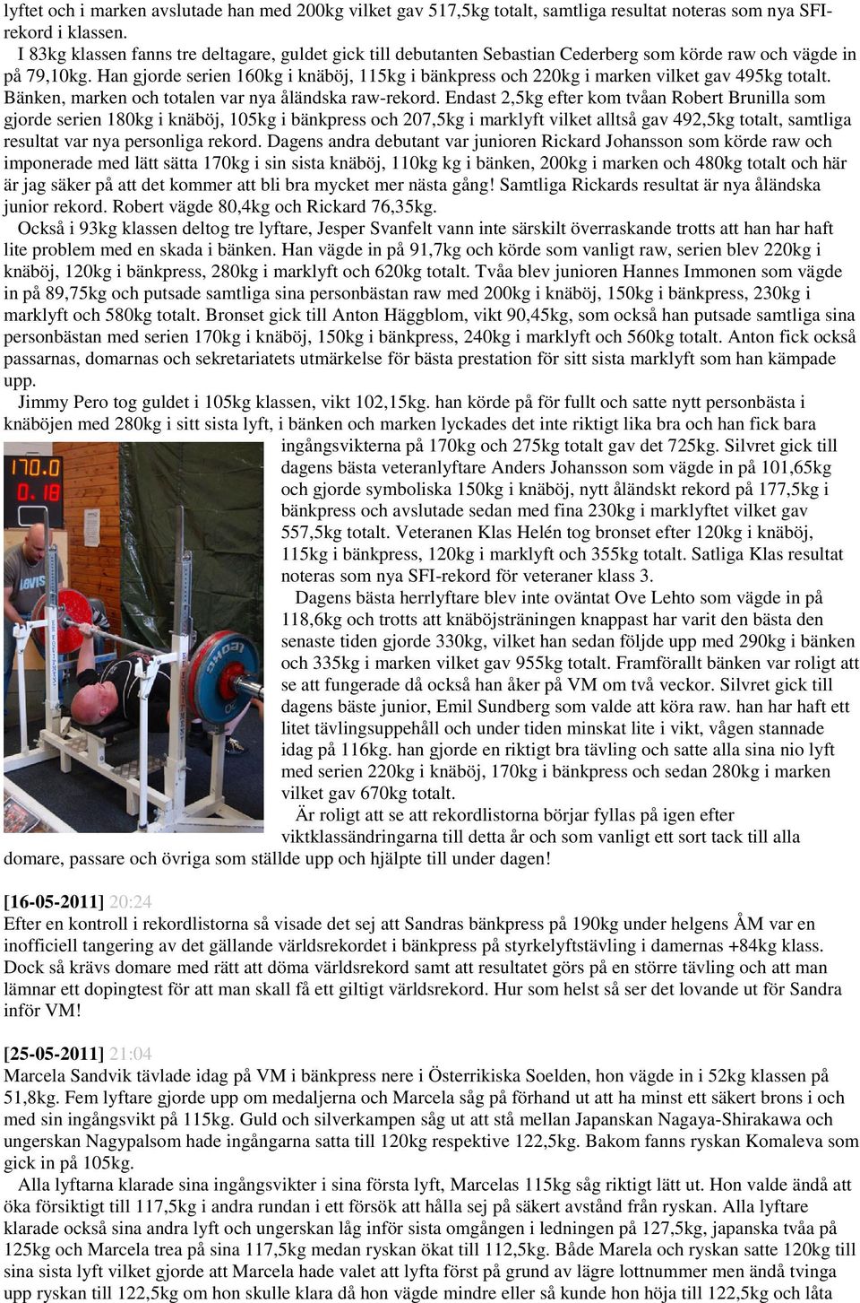 Han gjorde serien 160kg i knäböj, 115kg i bänkpress och 220kg i marken vilket gav 495kg totalt. Bänken, marken och totalen var nya åländska raw-rekord.