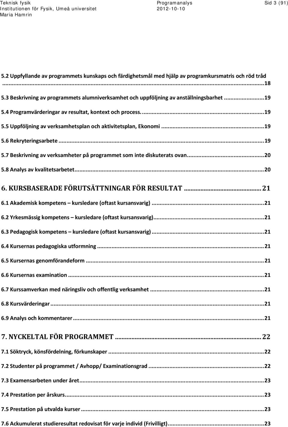.. 19 5.6 Rekryteringsarbete... 19 5.7 Beskrivning av verksamheter på programmet som inte diskuterats ovan... 20 5.8 Analys av kvalitetsarbetet... 20 6. KURSBASERADE FÖRUTSÄTTNINGAR FÖR RESULTAT.