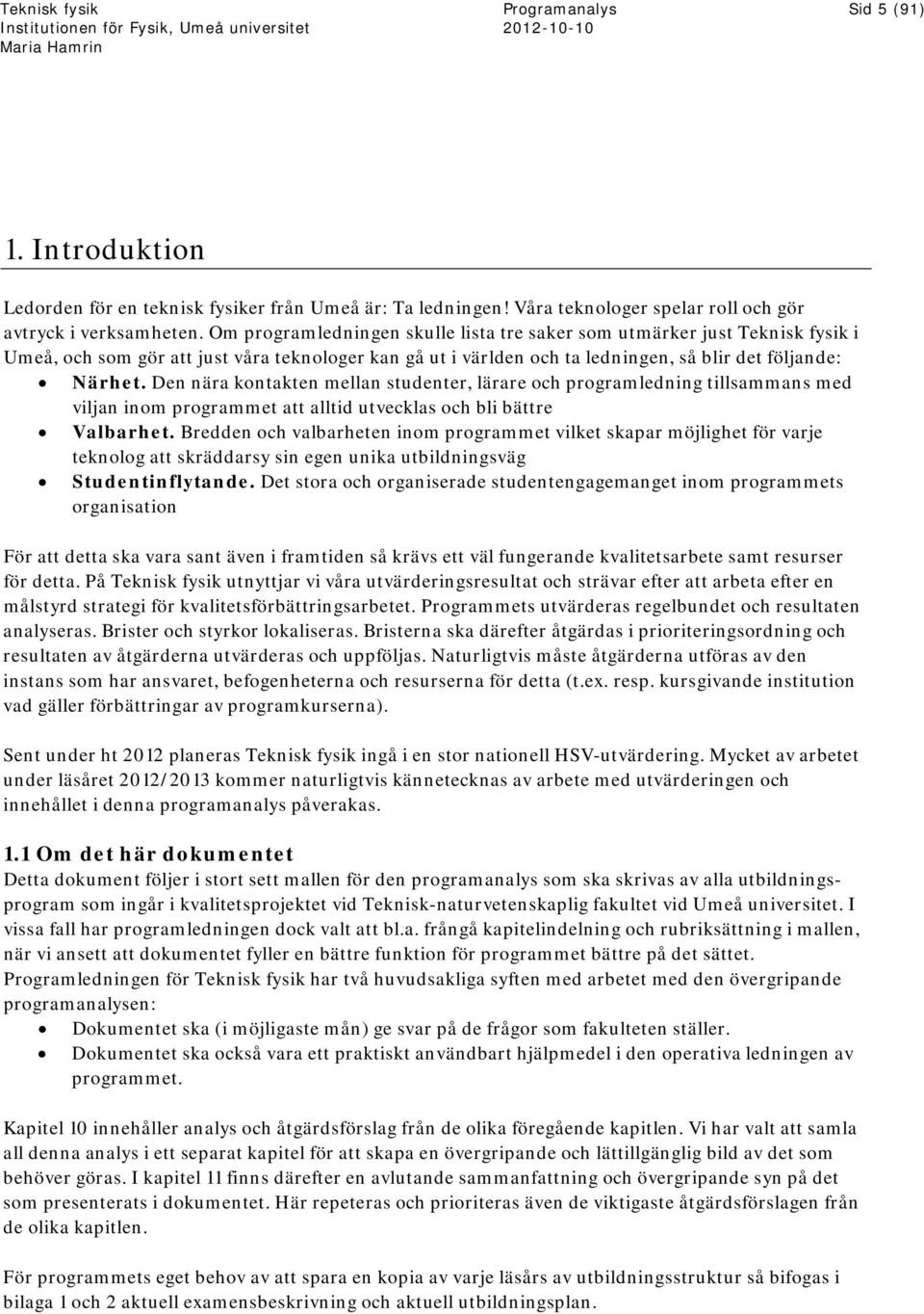 Den nära kontakten mellan studenter, lärare och programledning tillsammans med viljan inom programmet att alltid utvecklas och bli bättre Valbarhet.