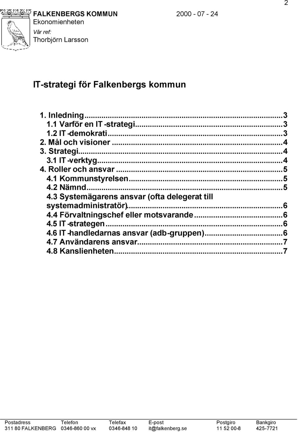 ..6. Förvaltningschef eller motsvarande...6.5 IT -strategen...6.6 IT -handledarnas ansvar (adb-gruppen...6.7 Användarens ansvar...7.8 Kanslienheten.