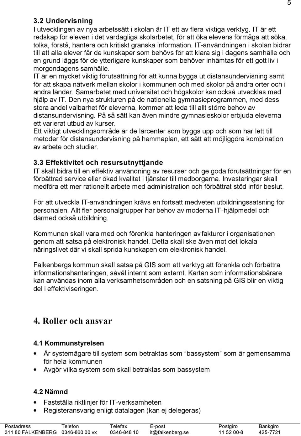 IT-användningen i skolan bidrar till att alla elever får de kunskaper som behövs för att klara sig i dagens samhälle och en grund läggs för de ytterligare kunskaper som behöver inhämtas för ett gott