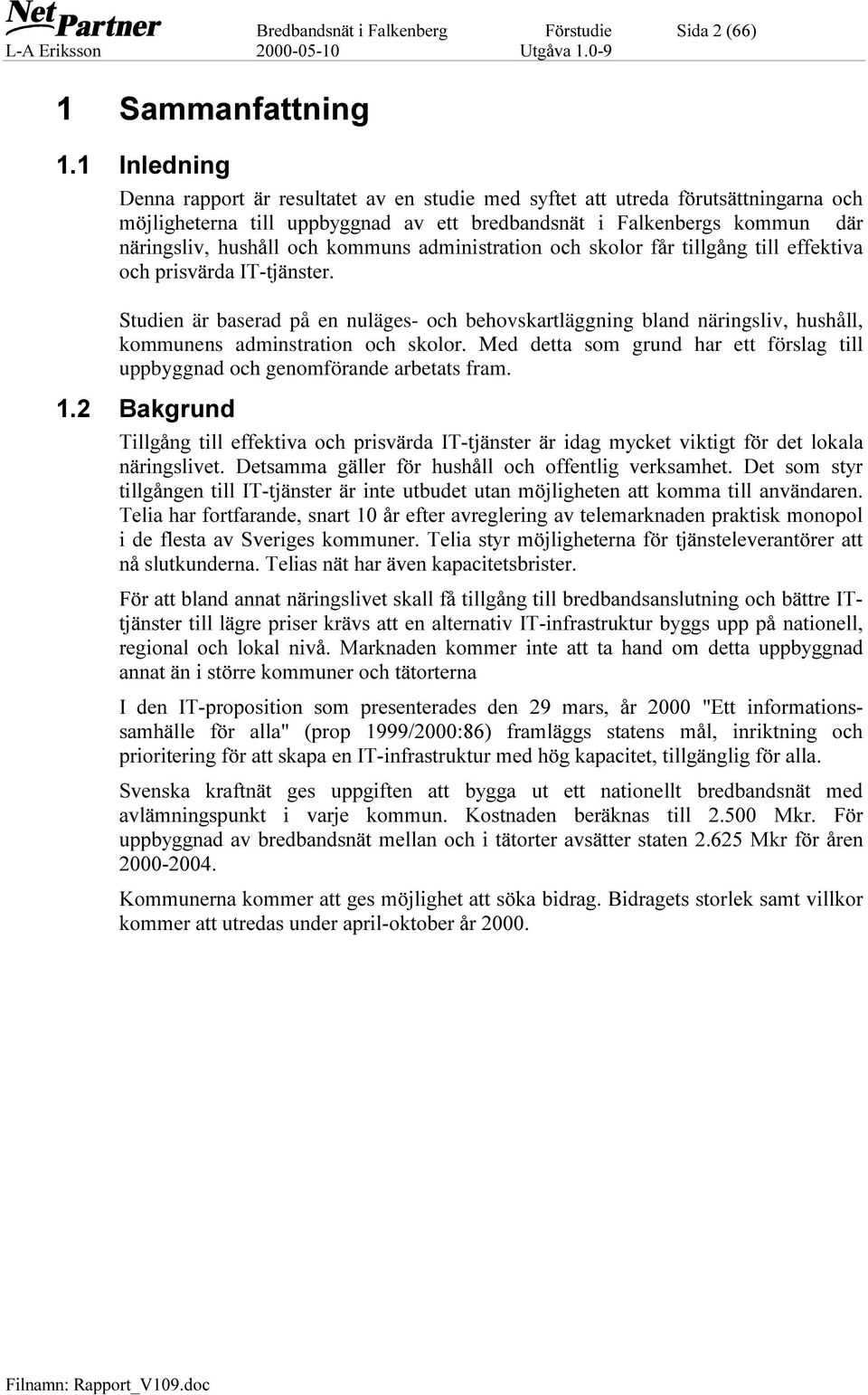 näringsliv, hushåll, kommunens adminstration och skolor. Med detta som grund har ett förslag till uppbyggnad och genomförande arbetats fram.