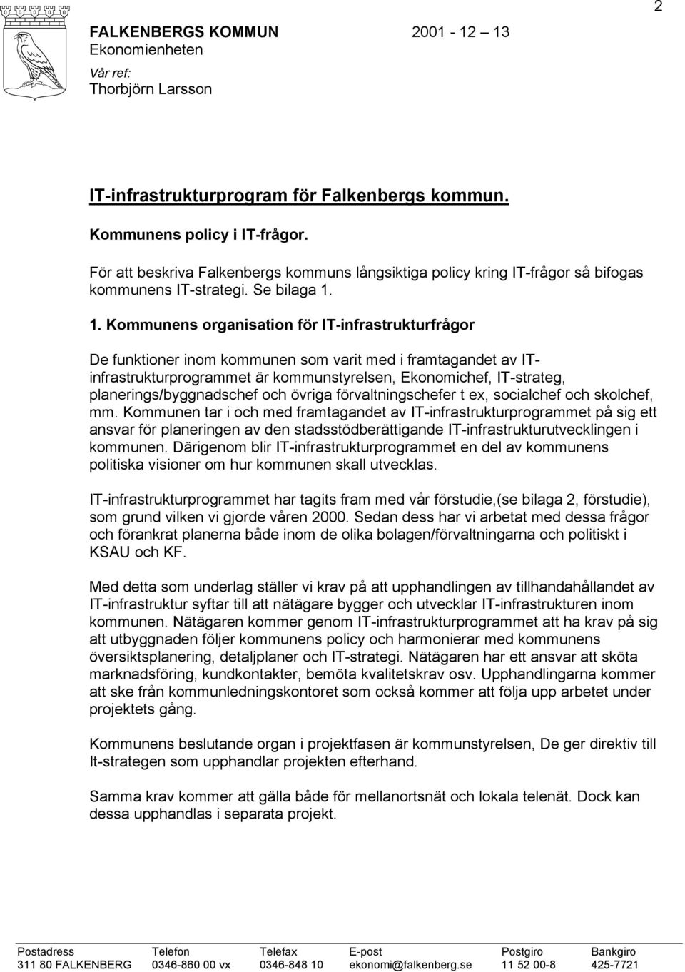 1. Kommunens organisation för IT-infrastrukturfrågor De funktioner inom kommunen som varit med i framtagandet av ITinfrastrukturprogrammet är kommunstyrelsen, Ekonomichef, IT-strateg,