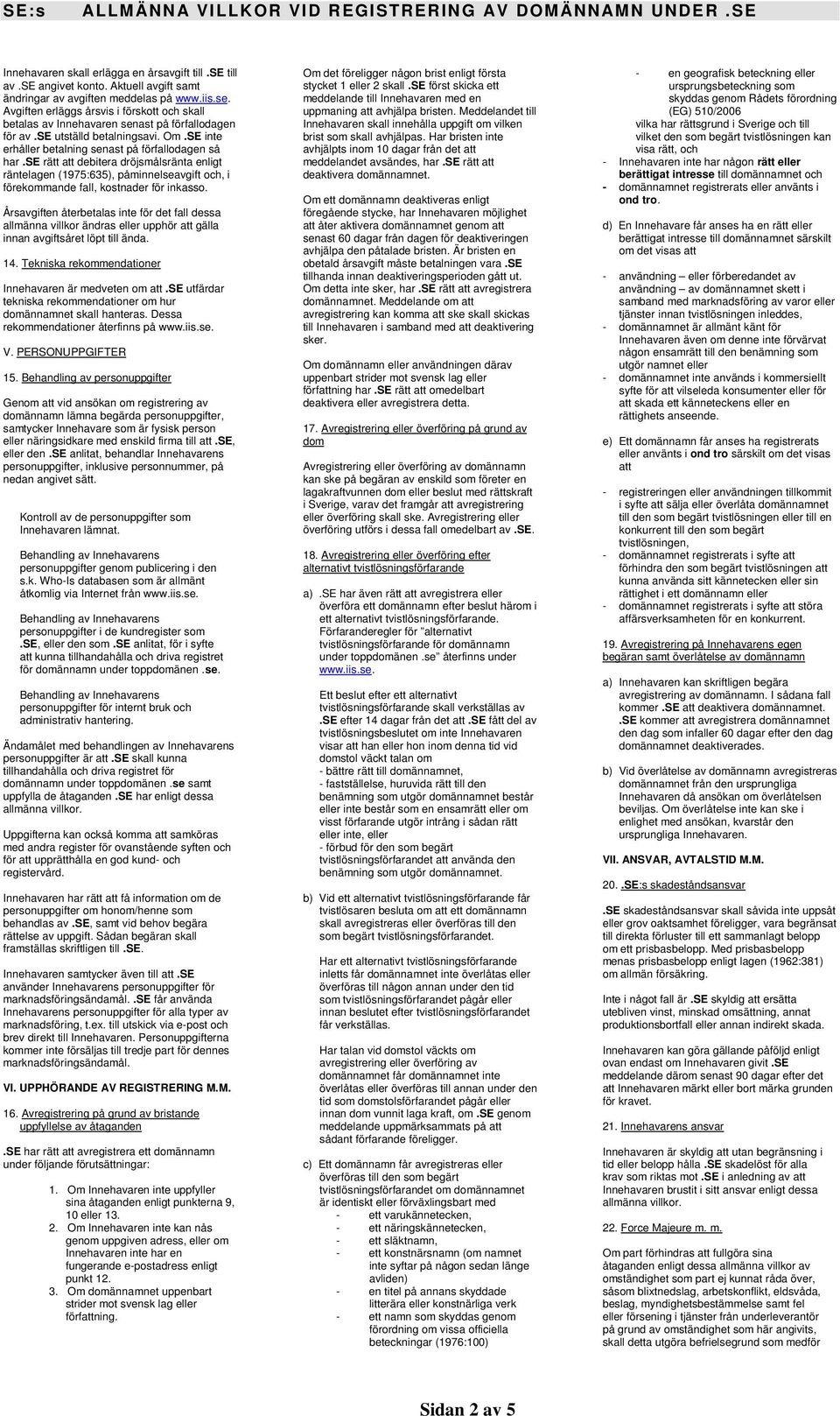 se rätt att debitera dröjsmålsränta enligt räntelagen (1975:635), påminnelseavgift och, i förekommande fall, kostnader för inkasso.