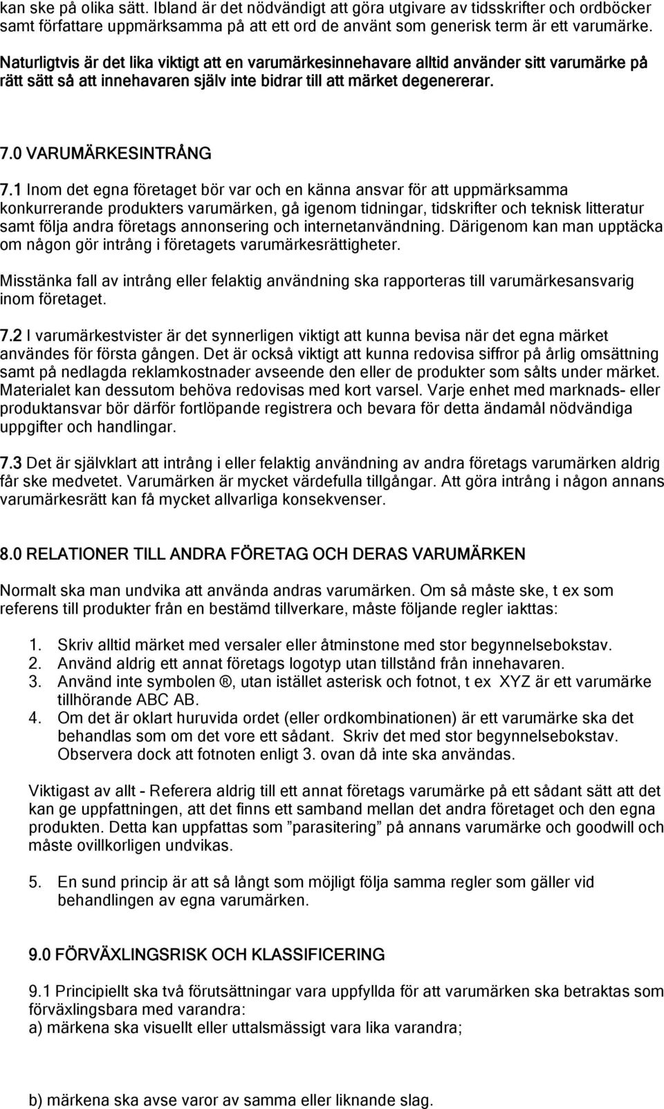 1 Inom det egna företaget bör var och en känna ansvar för att uppmärksamma konkurrerande produkters varumärken, gå igenom tidningar, tidskrifter och teknisk litteratur samt följa andra företags