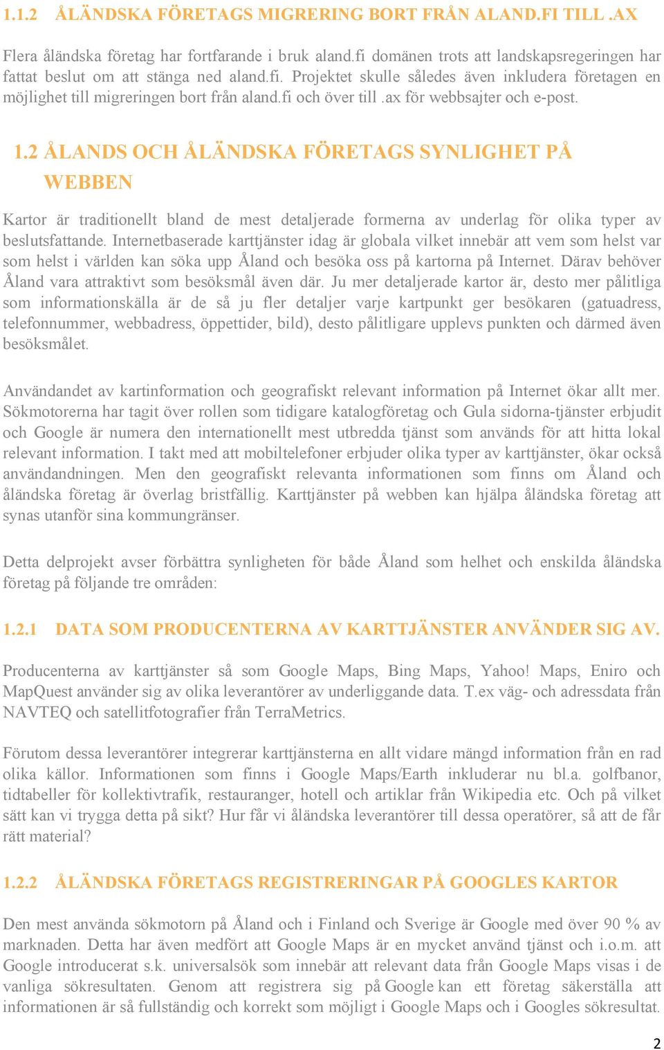 ax för webbsajter och e-post. 1.2 ÅLANDS OCH ÅLÄNDSKA FÖRETAGS SYNLIGHET PÅ WEBBEN Kartor är traditionellt bland de mest detaljerade formerna av underlag för olika typer av beslutsfattande.