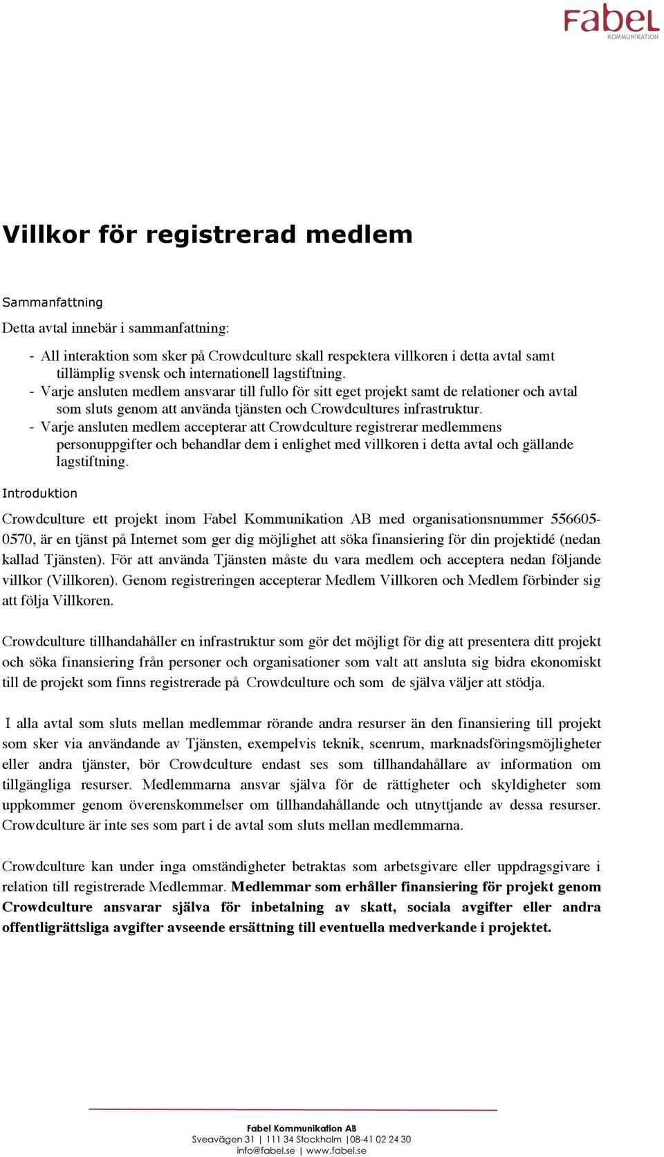 - Varje ansluten medlem accepterar att Crowdculture registrerar medlemmens personuppgifter och behandlar dem i enlighet med villkoren i detta avtal och gällande lagstiftning.
