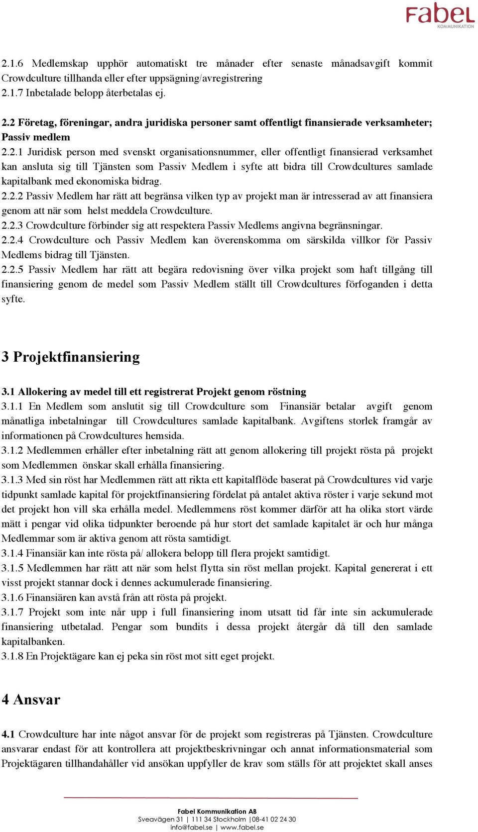 2 Företag, föreningar, andra juridiska personer samt offentligt finansierade verksamheter; Passiv medlem 2.2.1 Juridisk person med svenskt organisationsnummer, eller offentligt finansierad verksamhet