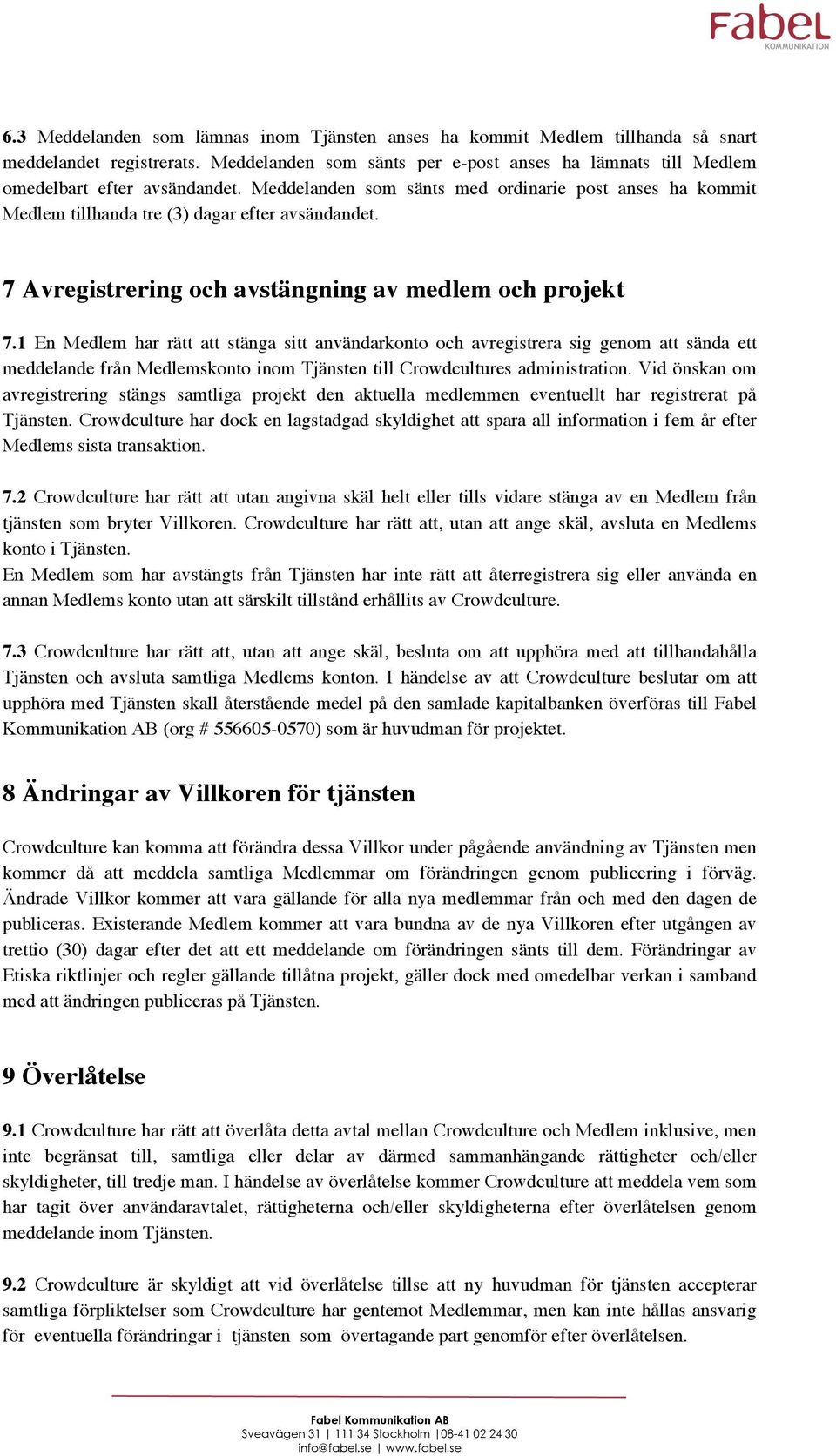 1 En Medlem har rätt att stänga sitt användarkonto och avregistrera sig genom att sända ett meddelande från Medlemskonto inom Tjänsten till Crowdcultures administration.