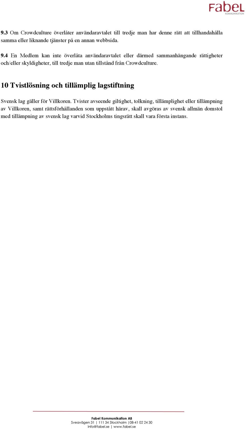 10 Tvistlösning och tillämplig lagstiftning Svensk lag gäller för Villkoren.