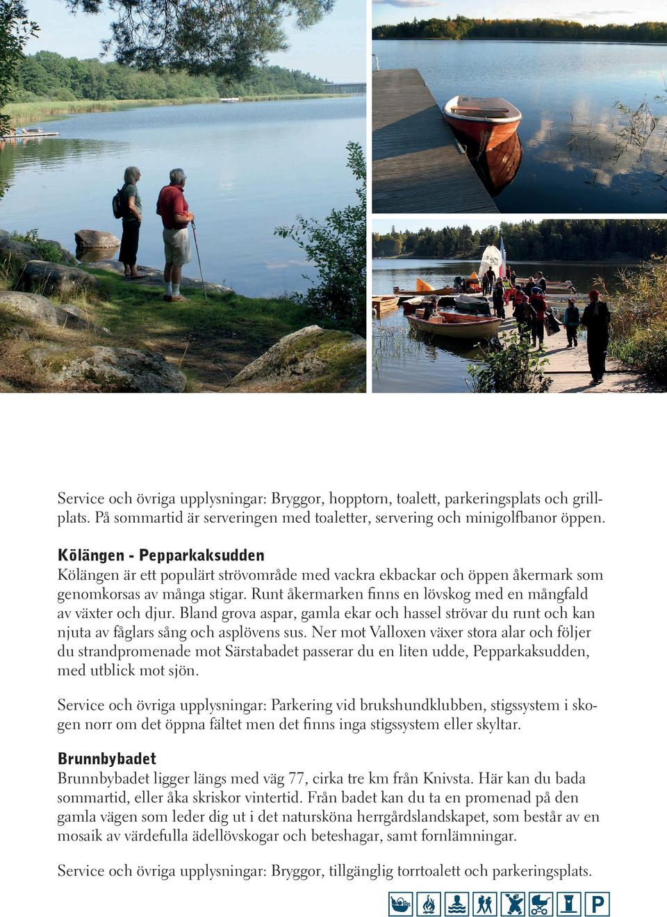 Runt åkermarken finns en lövskog med en mångfald av växter och djur. Bland grova aspar, gamla ekar och hassel strövar du runt och kan njuta av fåglars sång och asplövens sus.