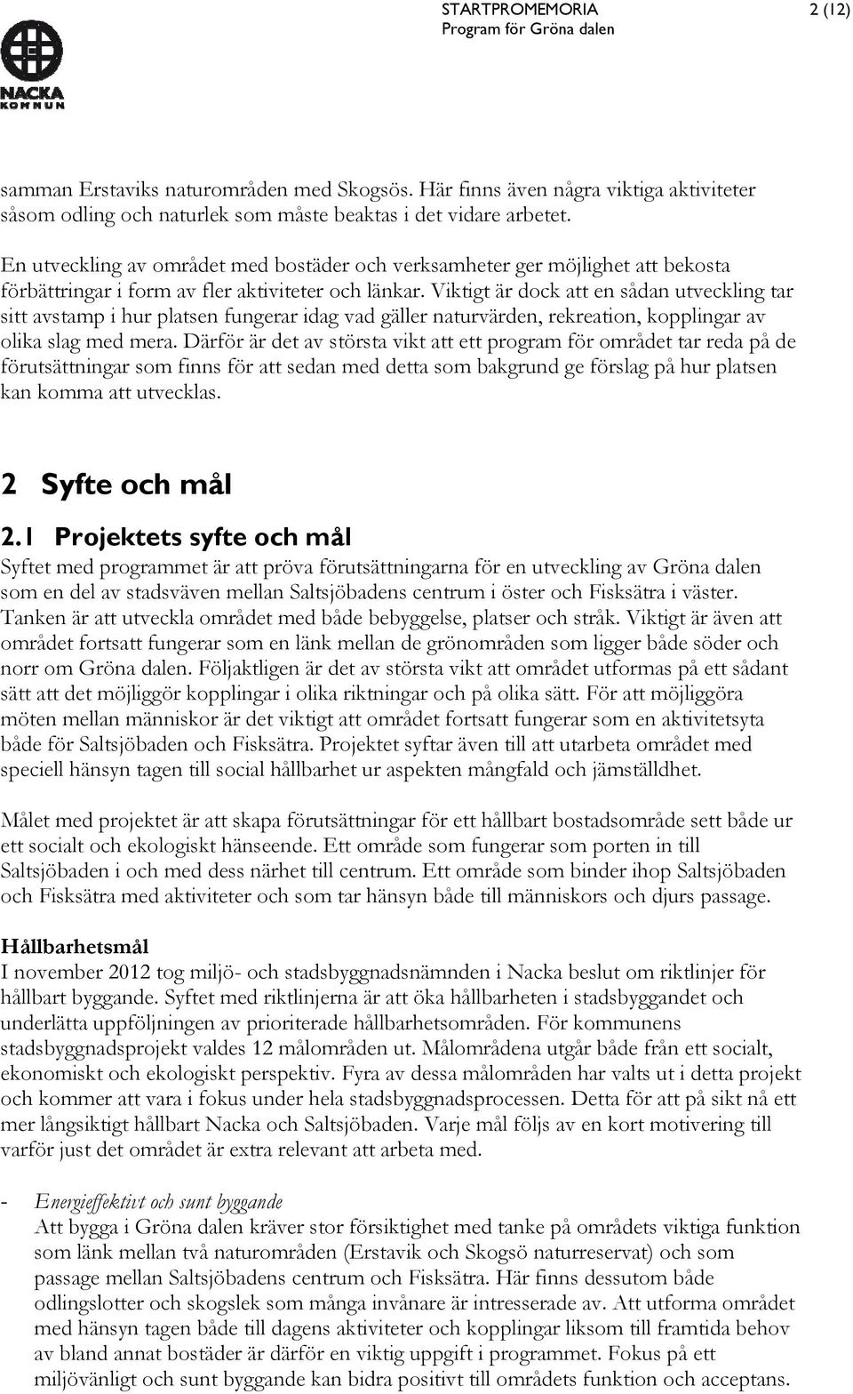 Viktigt är dock att en sådan utveckling tar sitt avstamp i hur platsen fungerar idag vad gäller naturvärden, rekreation, kopplingar av olika slag med mera.