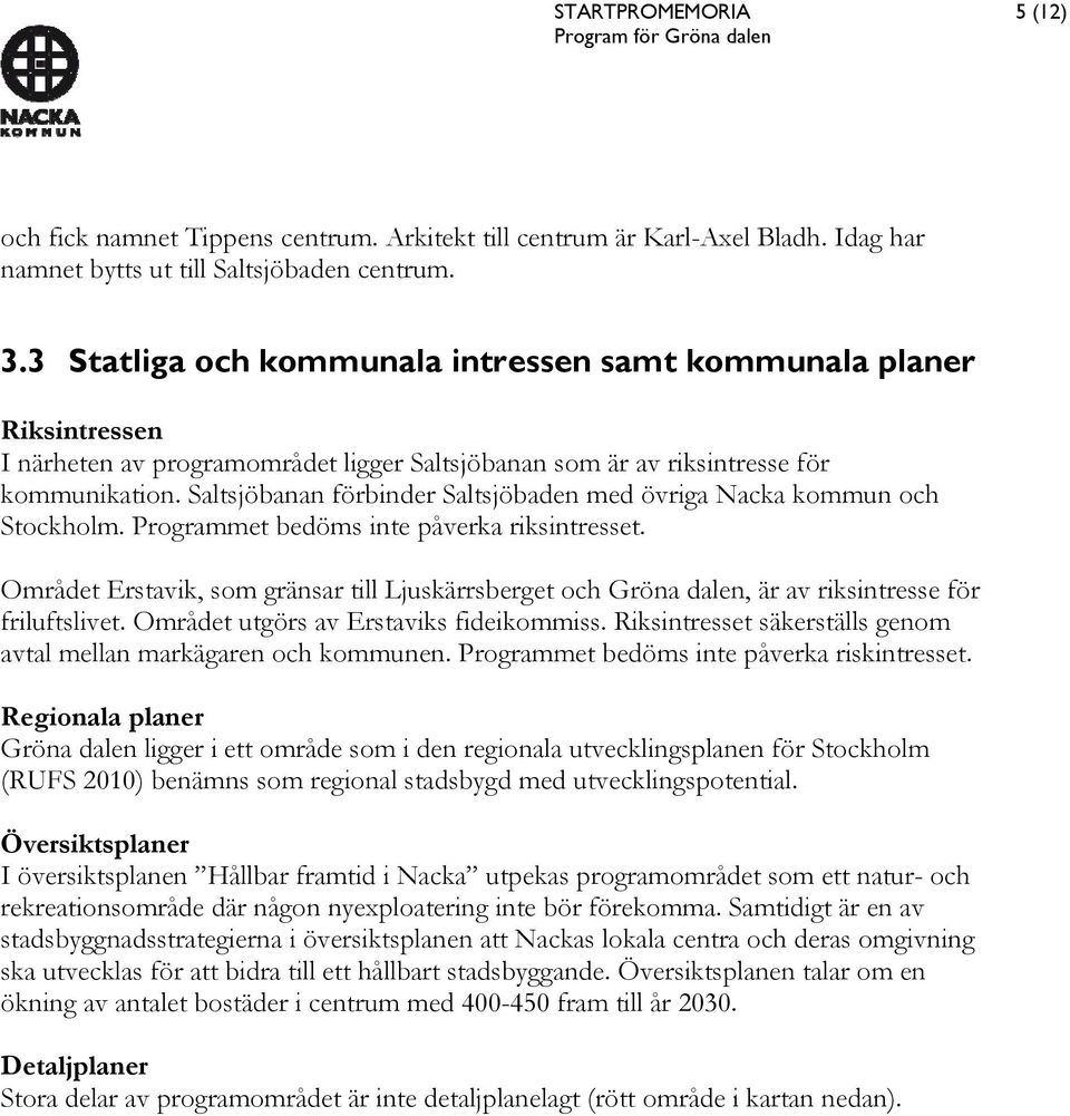 Saltsjöbanan förbinder Saltsjöbaden med övriga Nacka kommun och Stockholm. Programmet bedöms inte påverka riksintresset.
