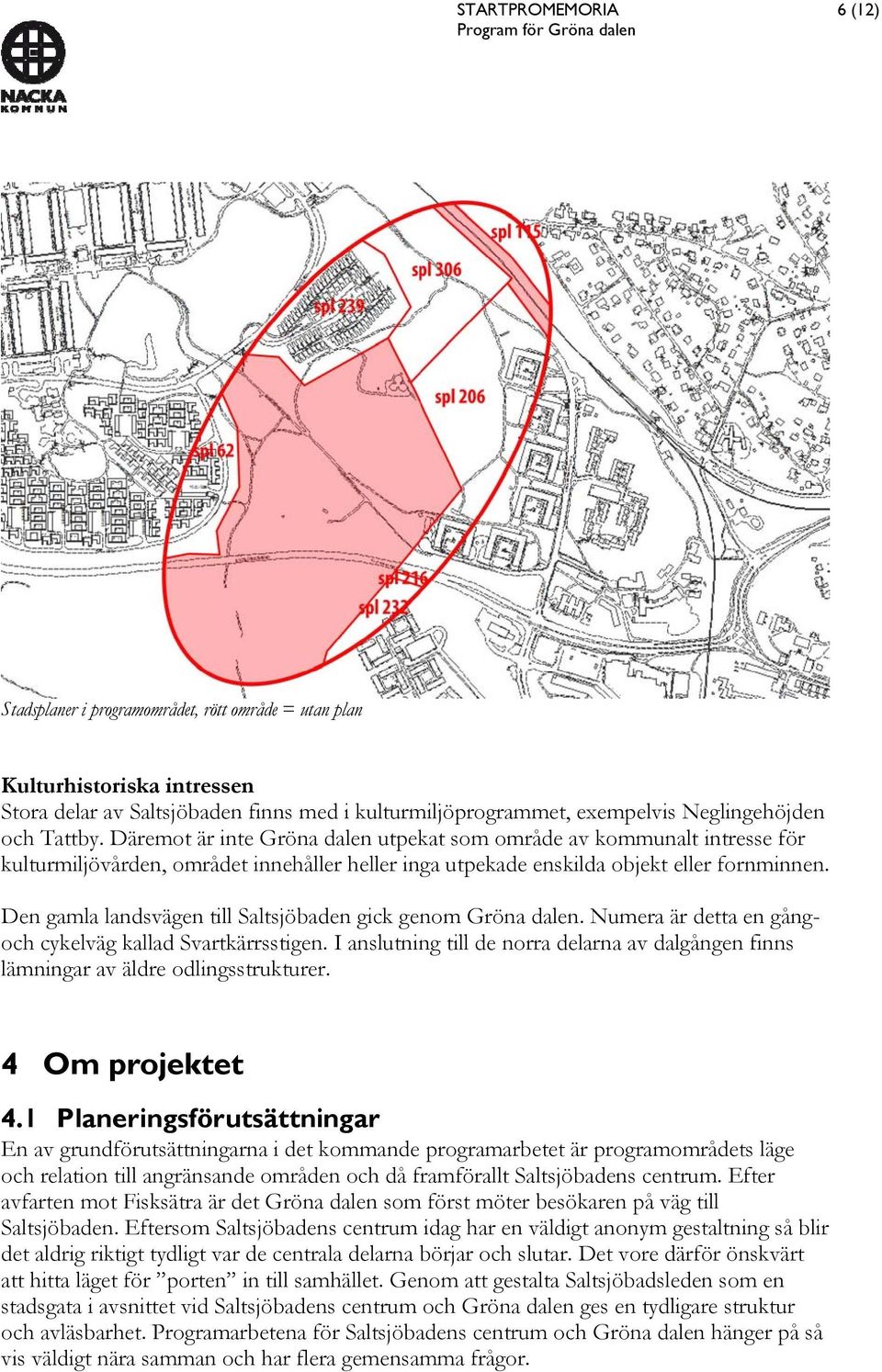Den gamla landsvägen till Saltsjöbaden gick genom Gröna dalen. Numera är detta en gångoch cykelväg kallad Svartkärrsstigen.