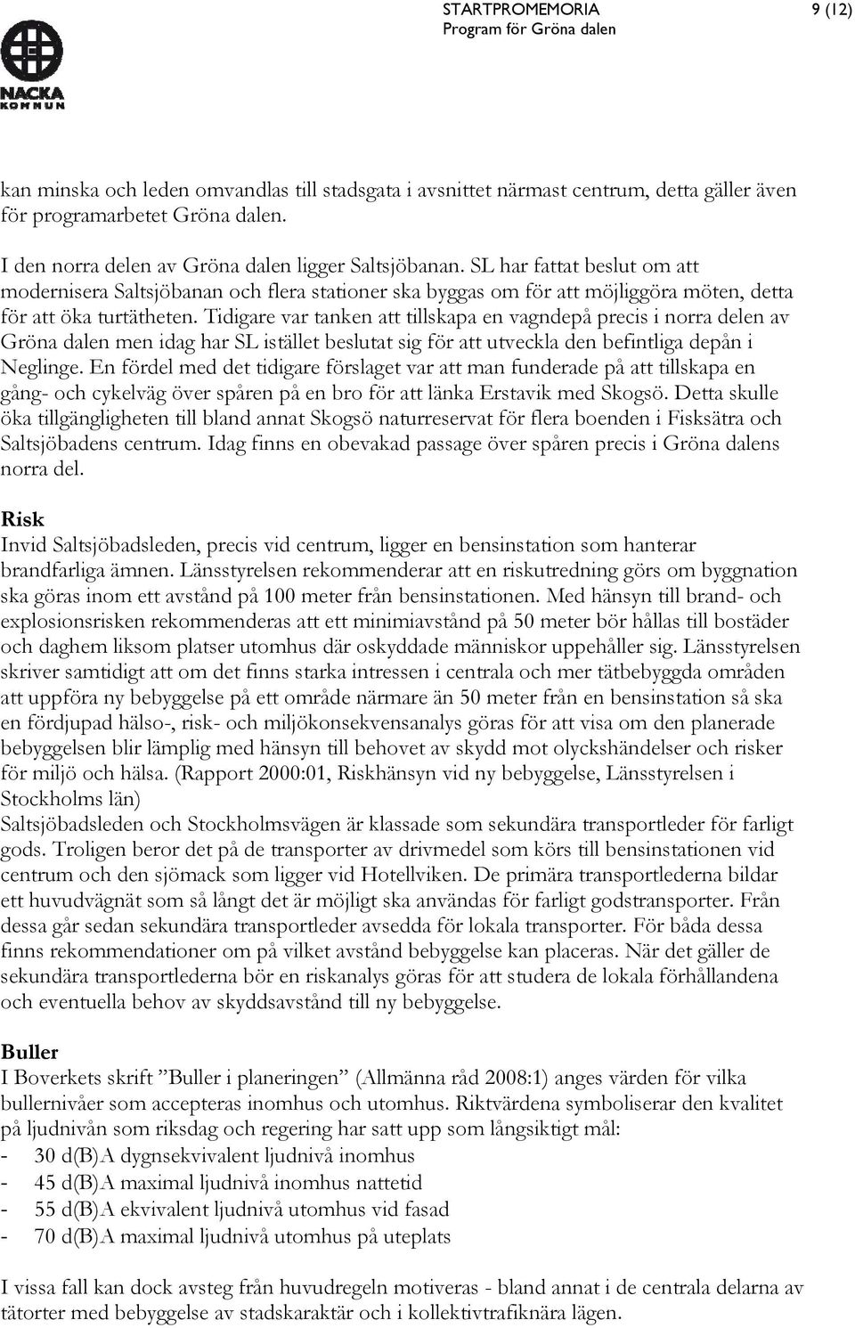 Tidigare var tanken att tillskapa en vagndepå precis i norra delen av Gröna dalen men idag har SL istället beslutat sig för att utveckla den befintliga depån i Neglinge.