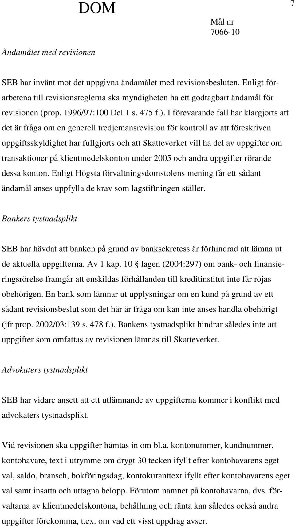 I förevarande fall har klargjorts att det är fråga om en generell tredjemansrevision för kontroll av att föreskriven uppgiftsskyldighet har fullgjorts och att Skatteverket vill ha del av uppgifter om
