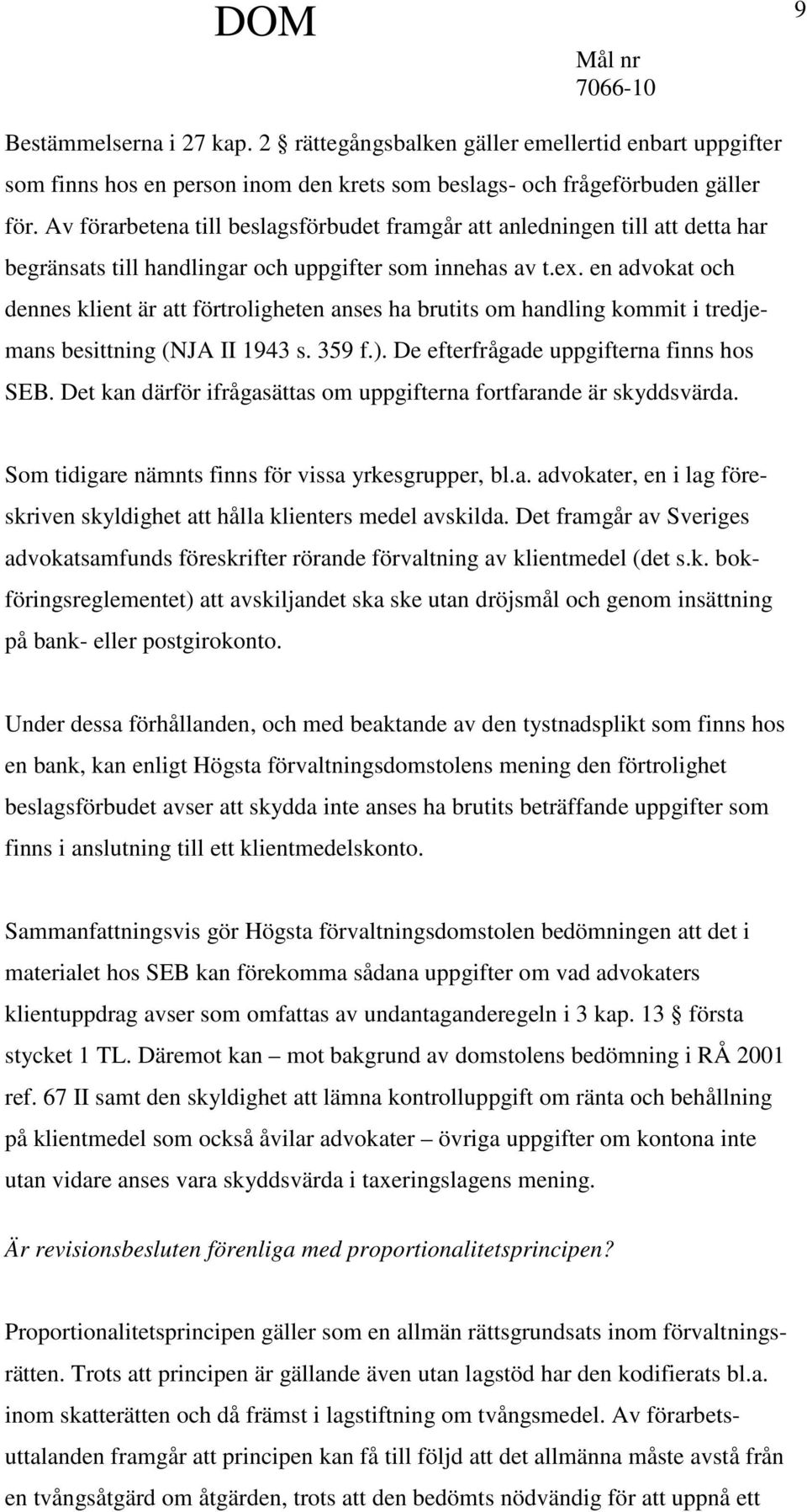 en advokat och dennes klient är att förtroligheten anses ha brutits om handling kommit i tredjemans besittning (NJA II 1943 s. 359 f.). De efterfrågade uppgifterna finns hos SEB.