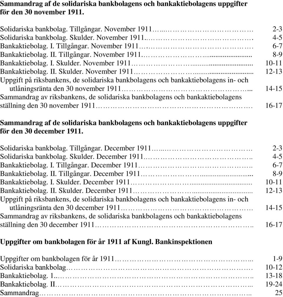 .. 14-15 Sammandrag av riksbankens, de solidariska bankbolagens och bankaktiebolagens ställning den 30 november 1911.