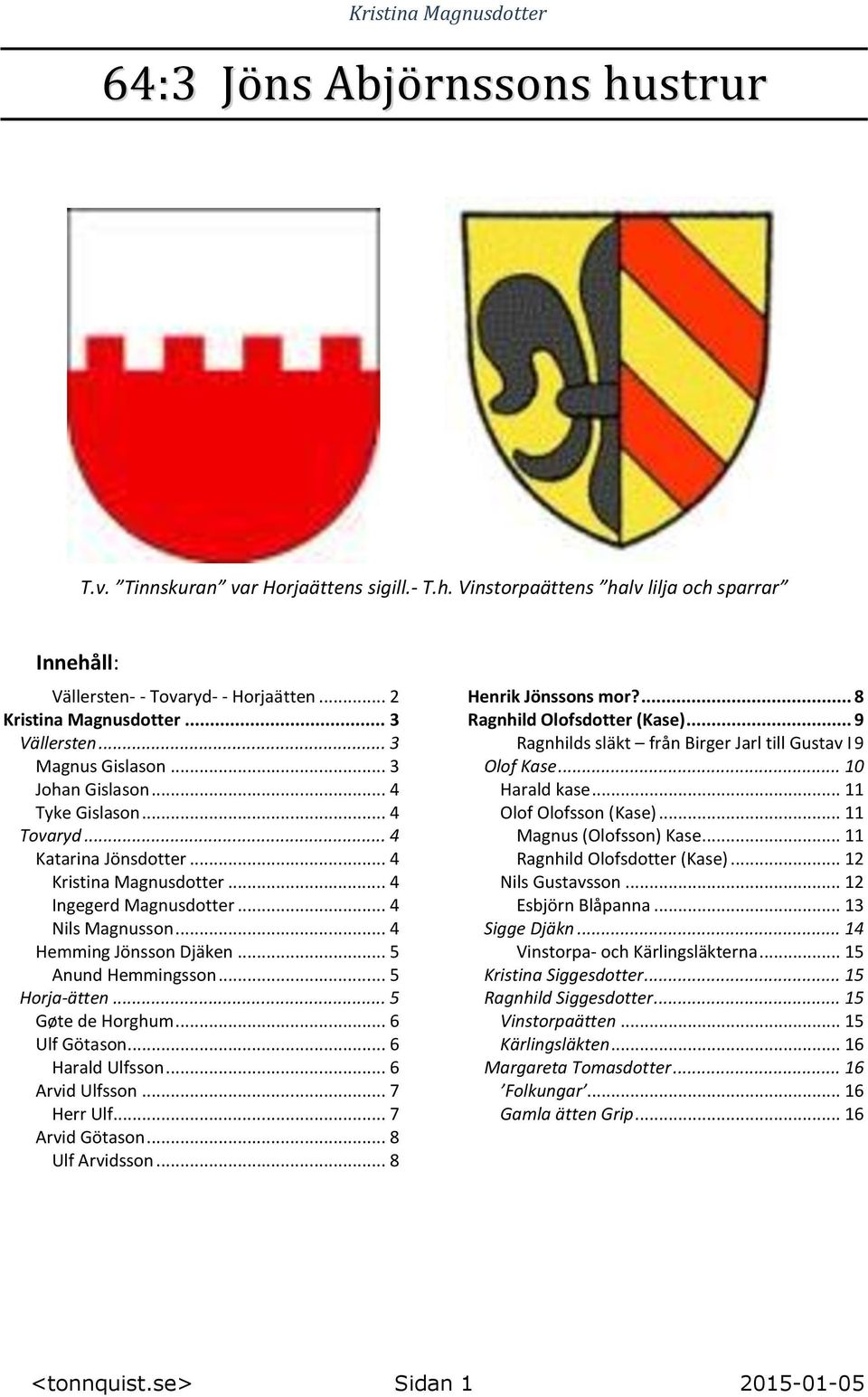 .. 5 Anund Hemmingsson... 5 Horja-ätten... 5 Gøte de Horghum... 6 Ulf Götason... 6 Harald Ulfsson... 6 Arvid Ulfsson... 7 Herr Ulf... 7 Arvid Götason... 8 Ulf Arvidsson... 8 Henrik Jönssons mor?