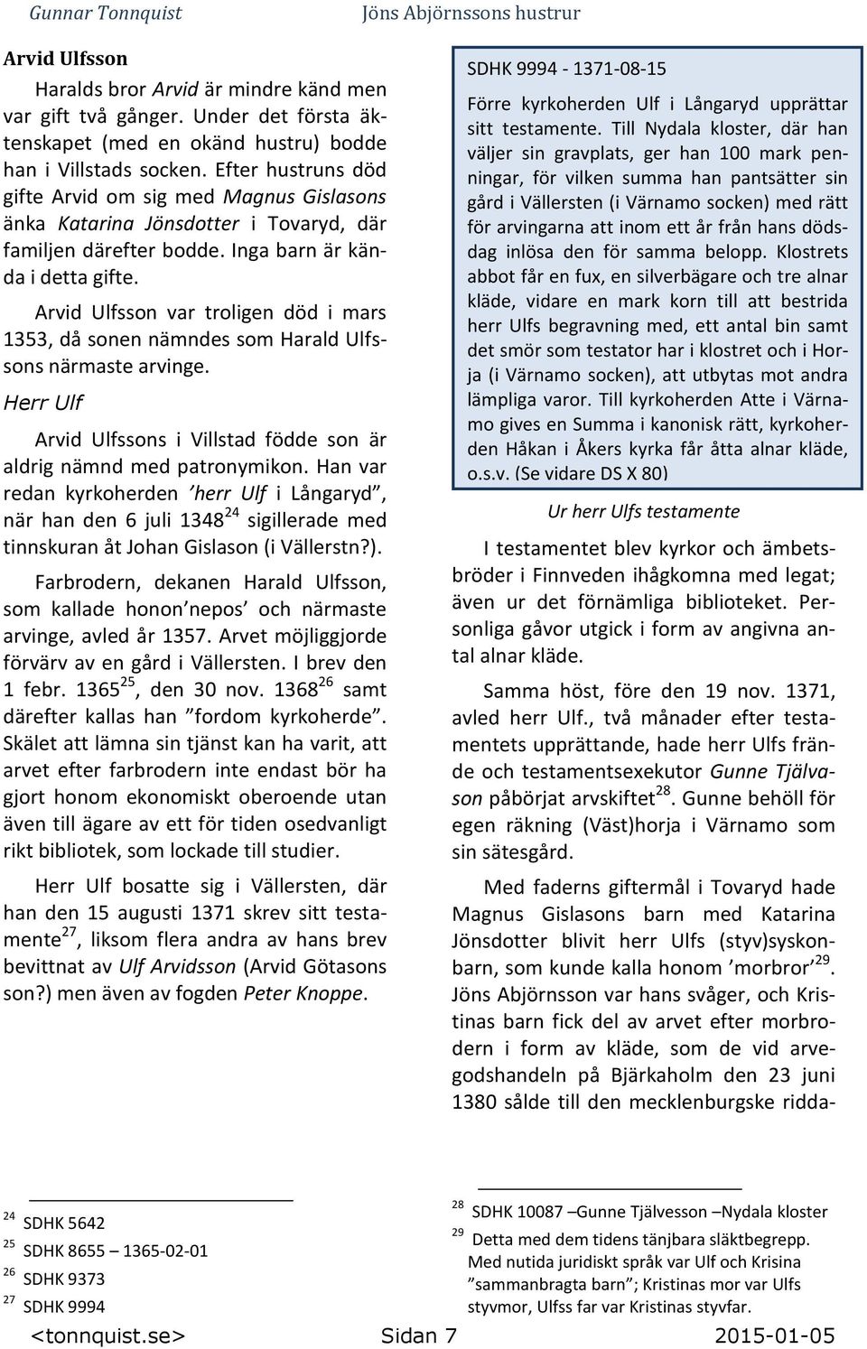 Arvid Ulfsson var troligen död i mars 1353, då sonen nämndes som Harald Ulfssons närmaste arvinge. Herr Ulf Arvid Ulfssons i Villstad födde son är aldrig nämnd med patronymikon.