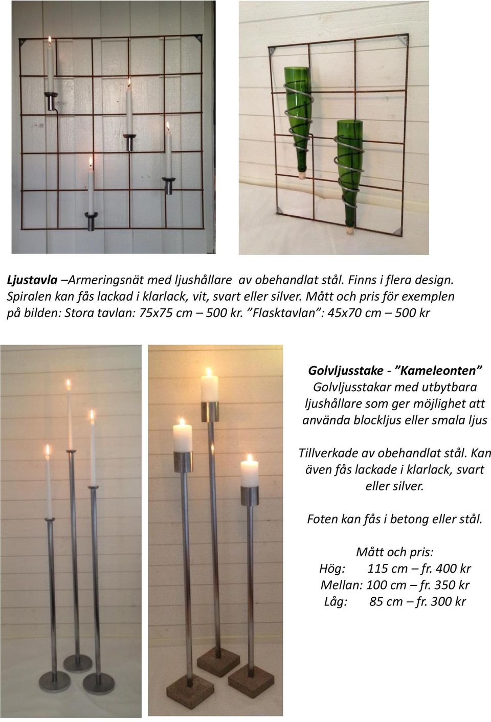 Flasktavlan : 45x70 cm 500 kr Golvljusstake - Kameleonten Golvljusstakar med utbytbara ljushållare som ger möjlighet att använda blockljus