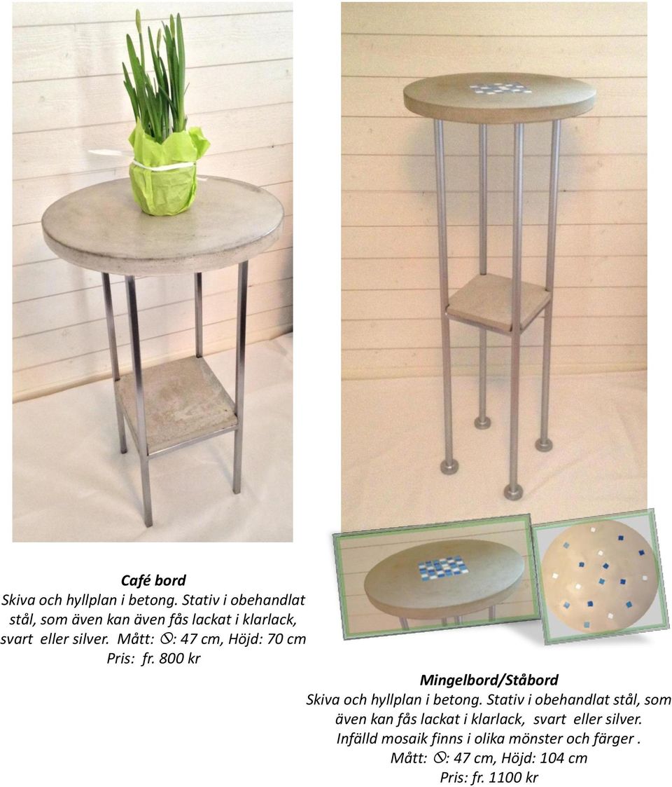 Mått: : 47 cm, Höjd: 70 cm Pris: fr. 800 kr Mingelbord/Ståbord Skiva och hyllplan i betong.