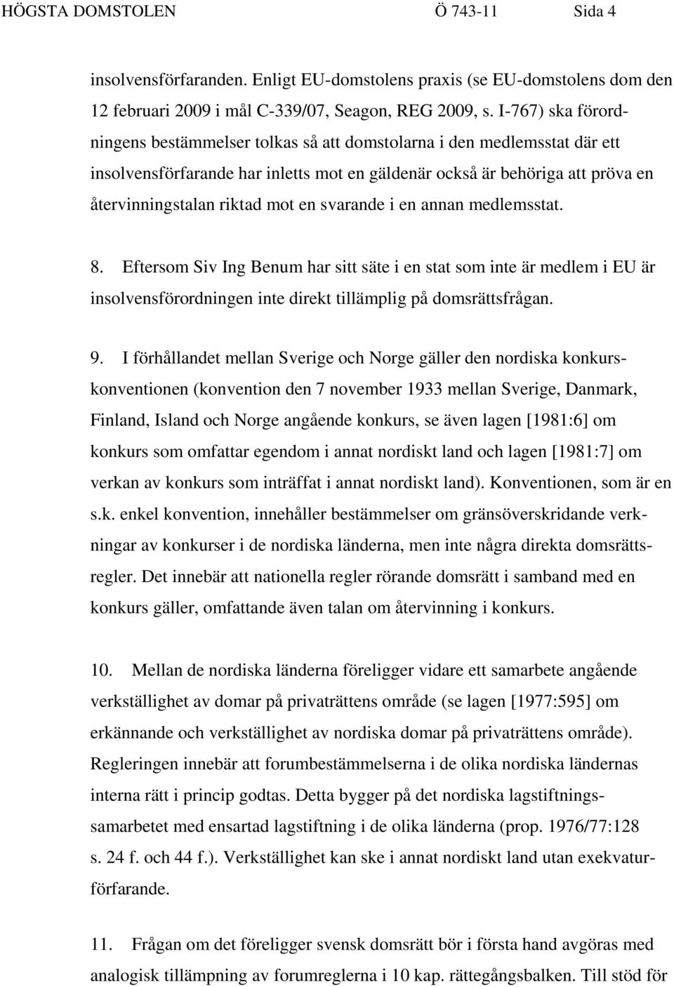 en svarande i en annan medlemsstat. 8. Eftersom Siv Ing Benum har sitt säte i en stat som inte är medlem i EU är insolvensförordningen inte direkt tillämplig på domsrättsfrågan. 9.