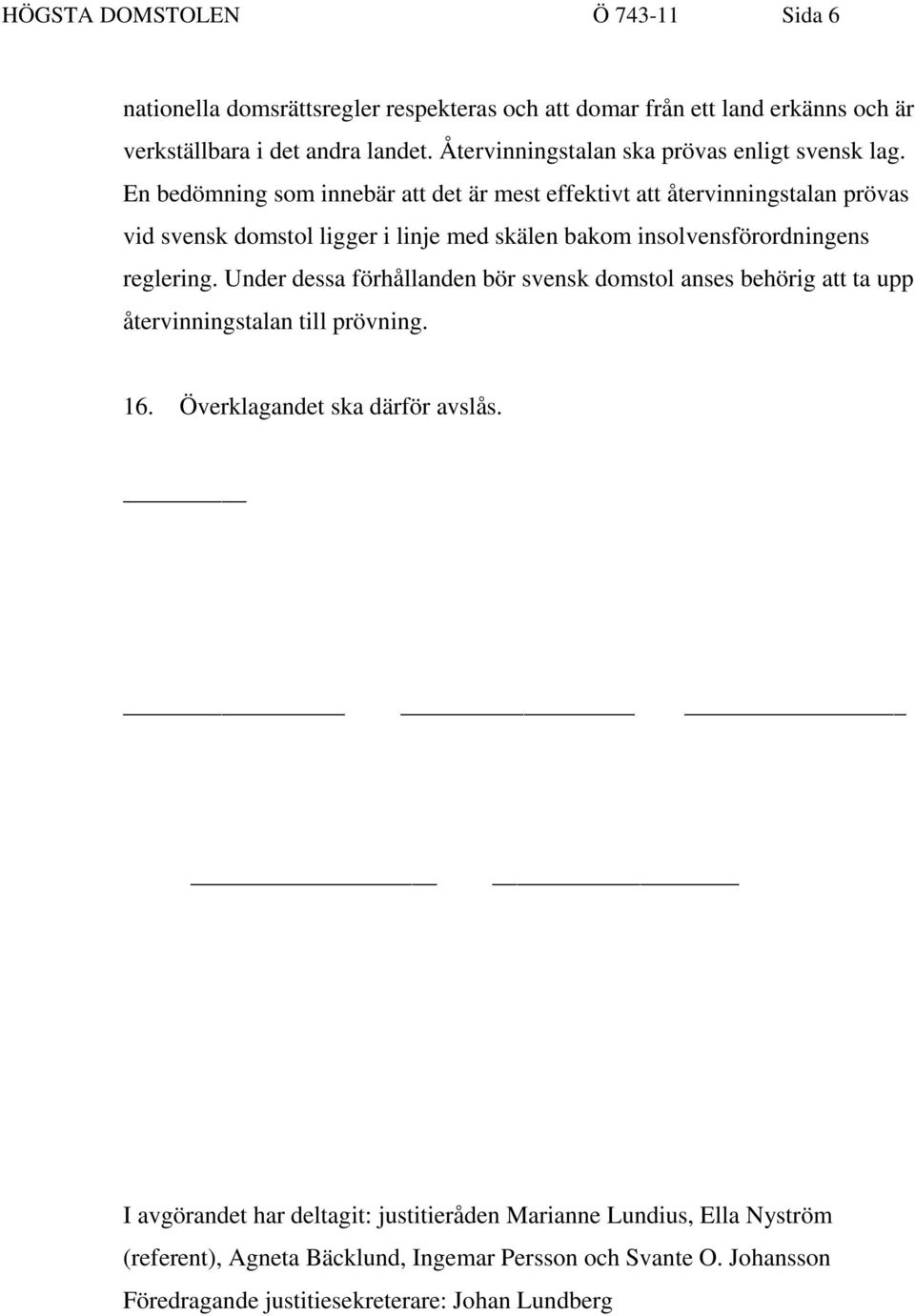 En bedömning som innebär att det är mest effektivt att återvinningstalan prövas vid svensk domstol ligger i linje med skälen bakom insolvensförordningens reglering.