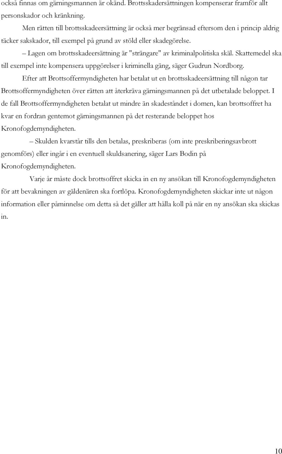 Lagen om brottsskadeersättning är "strängare" av kriminalpolitiska skäl. Skattemedel ska till exempel inte kompensera uppgörelser i kriminella gäng, säger Gudrun Nordborg.