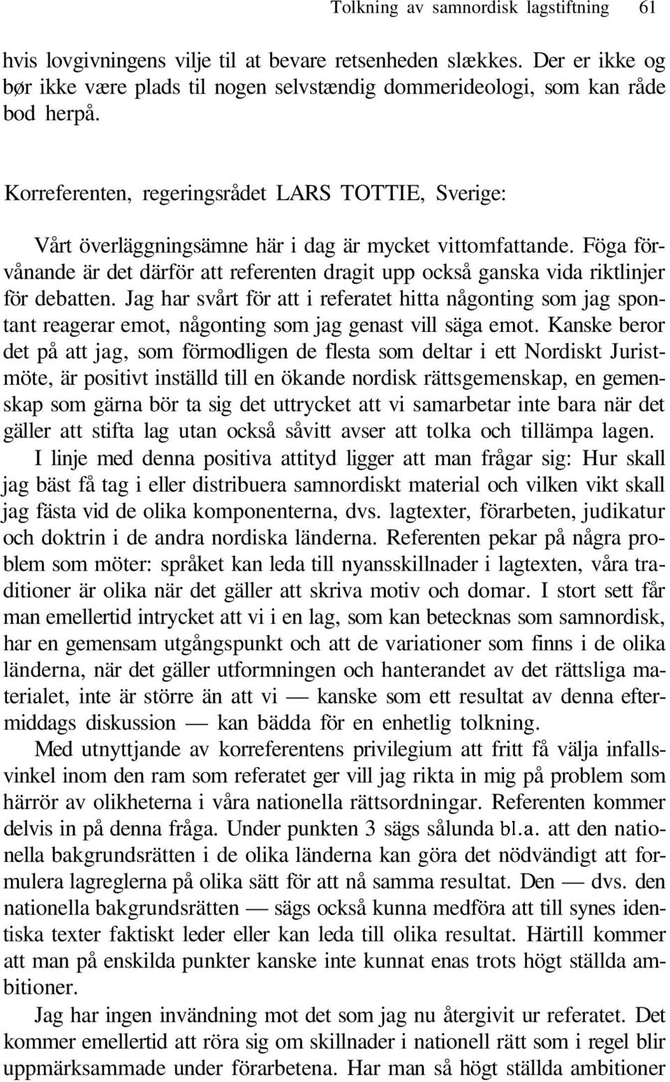 Föga förvånande är det därför att referenten dragit upp också ganska vida riktlinjer för debatten.