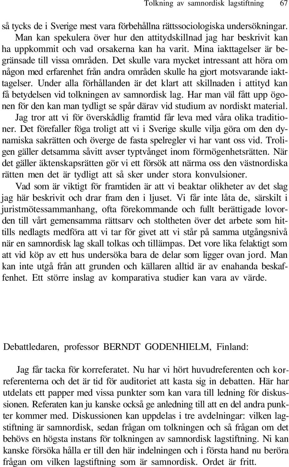 Det skulle vara mycket intressant att höra om någon med erfarenhet från andra områden skulle ha gjort motsvarande iakttagelser.