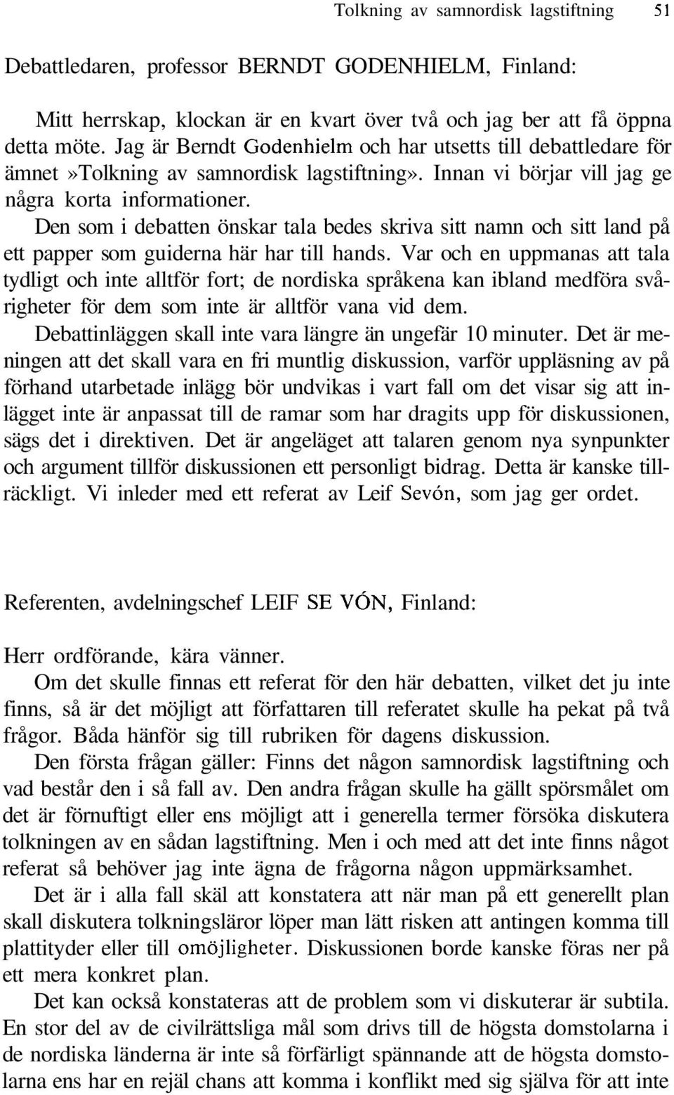 Den som i debatten önskar tala bedes skriva sitt namn och sitt land på ett papper som guiderna här har till hands.