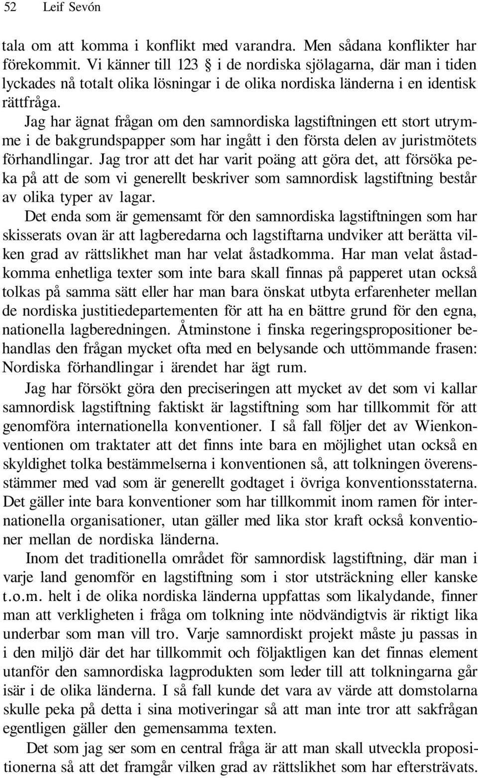 Jag har ägnat frågan om den samnordiska lagstiftningen ett stort utrymme i de bakgrundspapper som har ingått i den första delen av juristmötets förhandlingar.