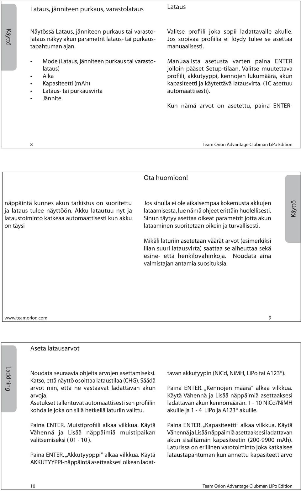 Mode (Lataus, jänniteen purkaus tai varastolataus) Aika Kapasiteetti (mah) Lataus- tai purkausvirta Jännite Manuaalista asetusta varten paina ENTER jolloin pääset Setup-tilaan.