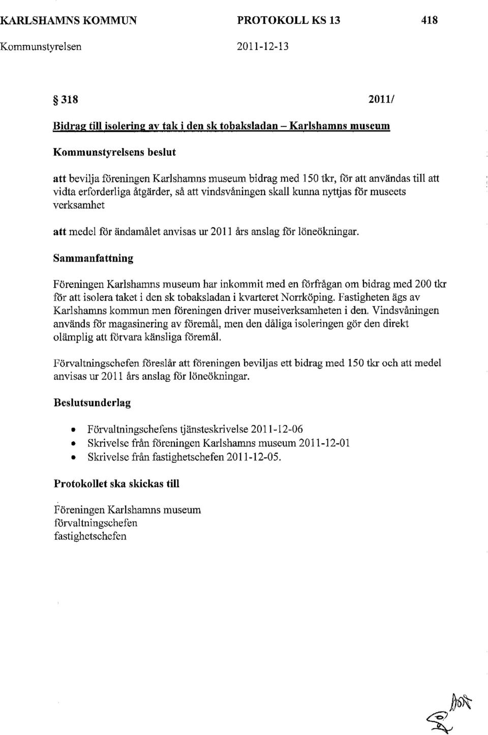 års anslag för löneökningar. Sammanfattning Föreningen Karlshamns museum har inkommit med en förfrågan om bidrag med 200 t!a för att isolera taket i den sk tobaksladan i kvarteret Norrköping.