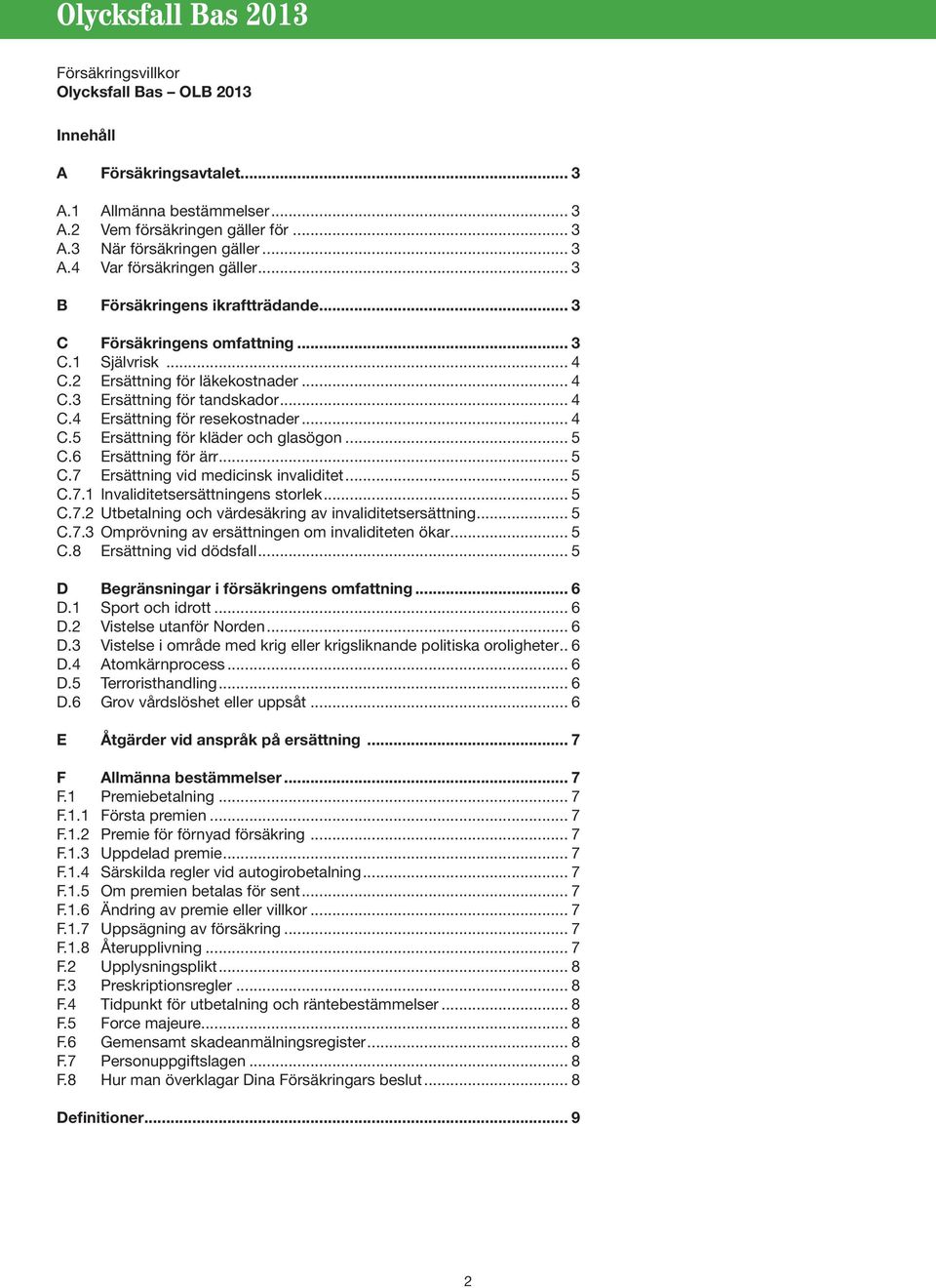 .. 4 C.5 Ersättning för kläder och glasögon... 5 C.6 Ersättning för ärr... 5 C.7 Ersättning vid medicinsk invaliditet... 5 C.7.1 Invaliditetsersättningens storlek... 5 C.7.2 Utbetalning och värdesäkring av invaliditetsersättning.