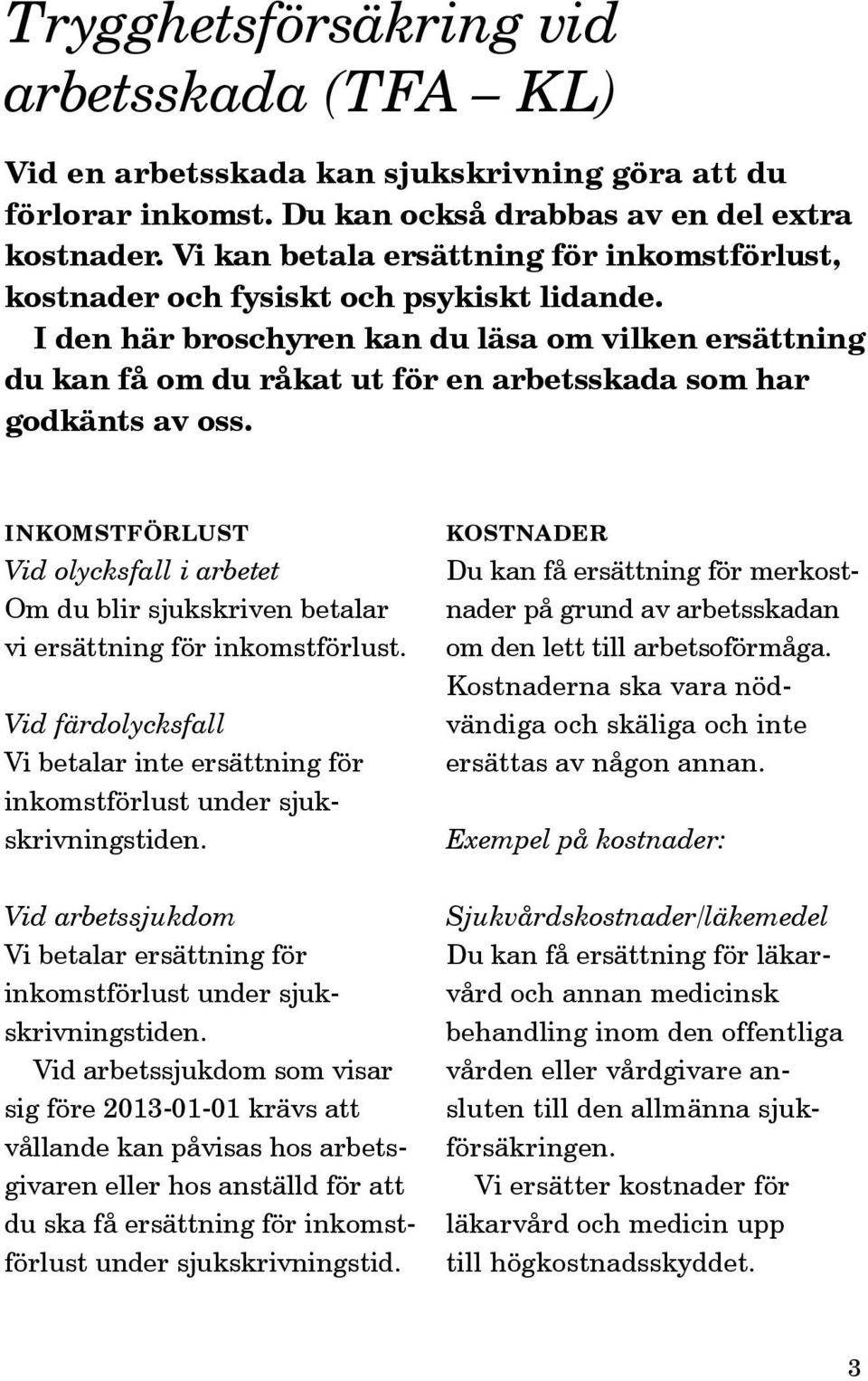 I den här broschyren kan du läsa om vilken ersättning du kan få om du råkat ut för en arbetsskada som har godkänts av oss.