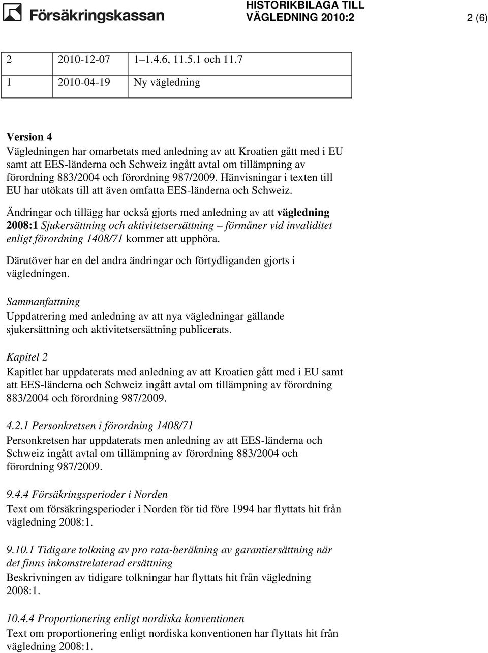 förordning 987/2009. Hänvisningar i texten till EU har utökats till att även omfatta EES-länderna och Schweiz.