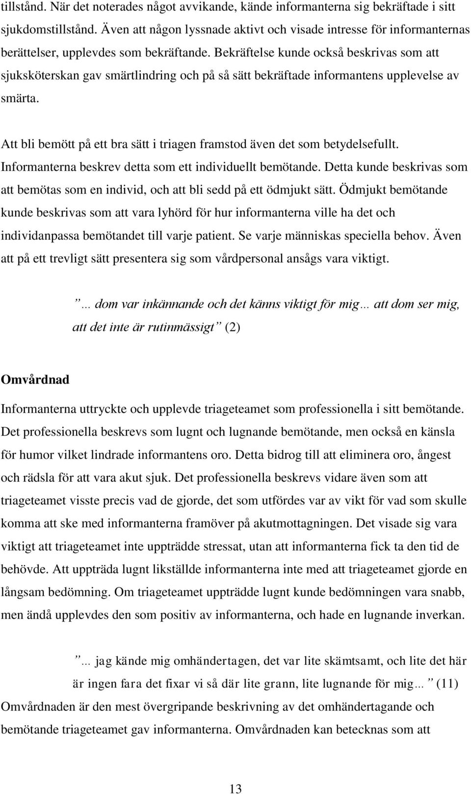 Bekräftelse kunde också beskrivas som att sjuksköterskan gav smärtlindring och på så sätt bekräftade informantens upplevelse av smärta.