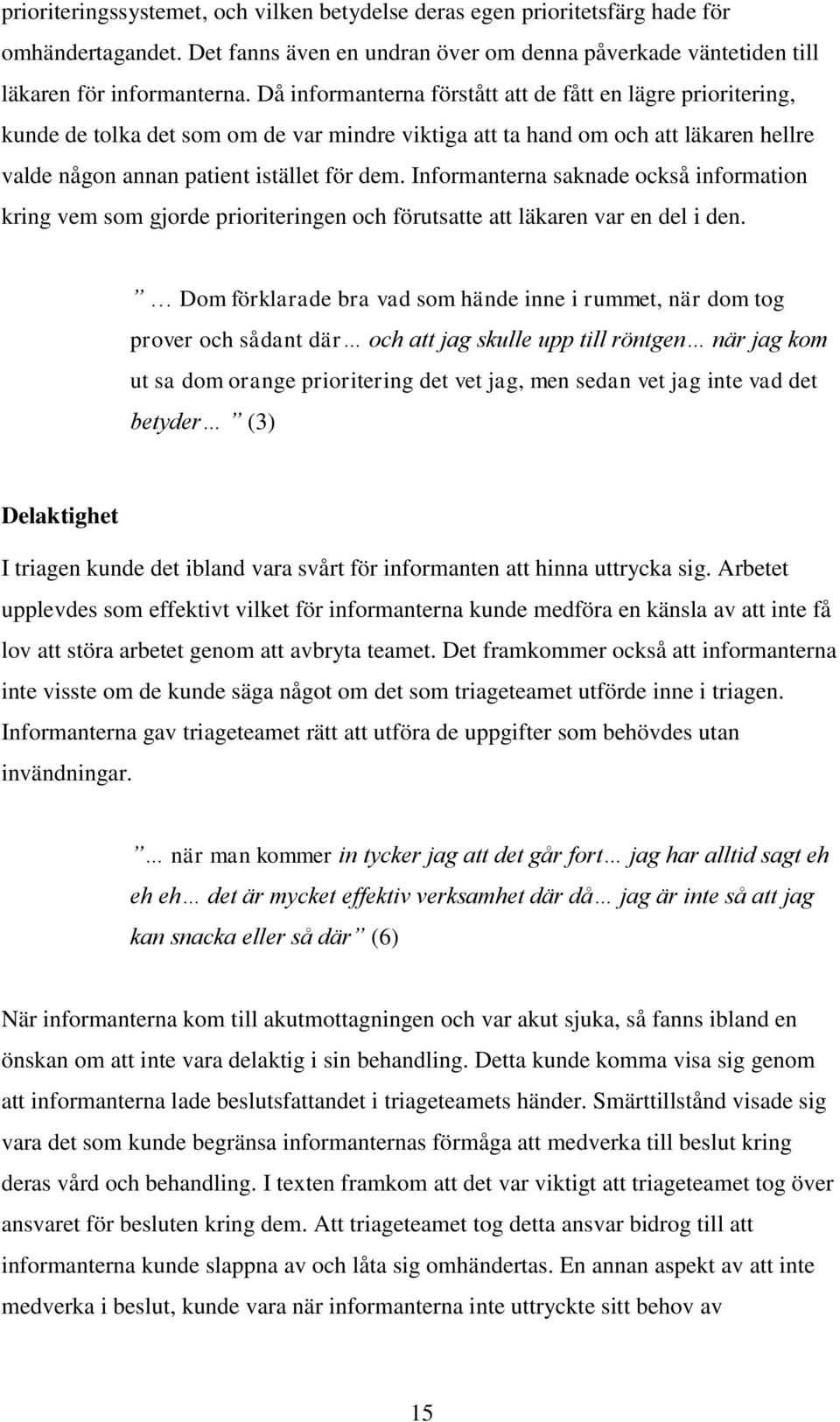 Informanterna saknade också information kring vem som gjorde prioriteringen och förutsatte att läkaren var en del i den.