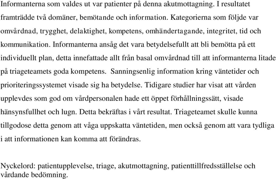 Informanterna ansåg det vara betydelsefullt att bli bemötta på ett individuellt plan, detta innefattade allt från basal omvårdnad till att informanterna litade på triageteamets goda kompetens.