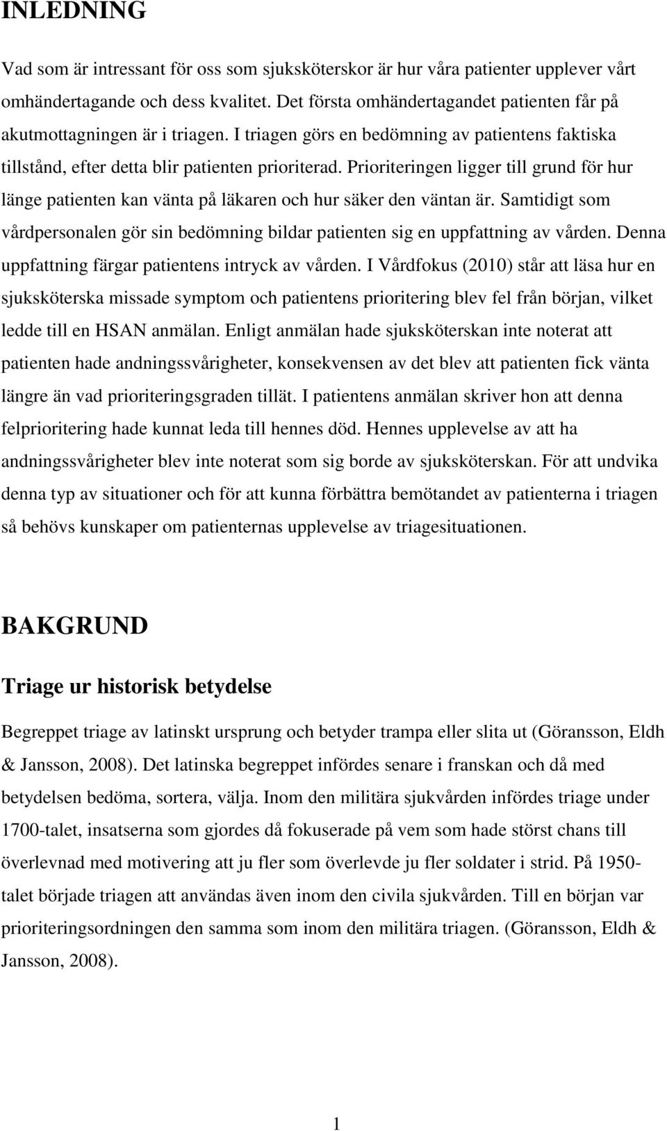 Prioriteringen ligger till grund för hur länge patienten kan vänta på läkaren och hur säker den väntan är. Samtidigt som vårdpersonalen gör sin bedömning bildar patienten sig en uppfattning av vården.