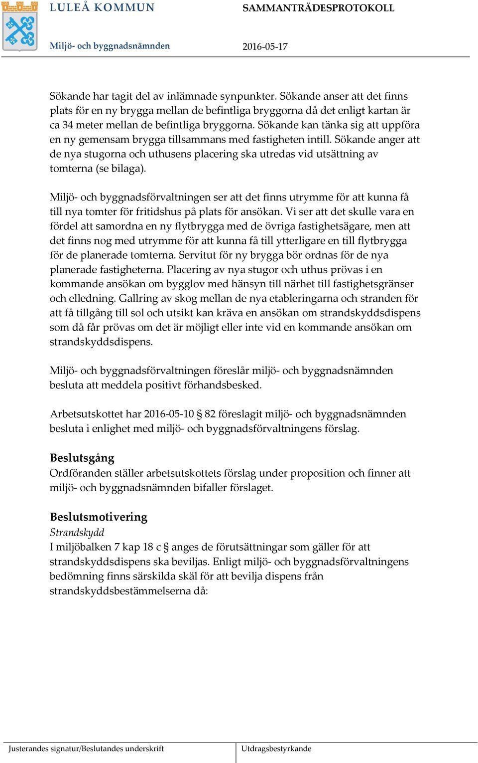 Miljö och byggnadsförvaltningen ser att det finns utrymme för att kunna få till nya tomter för fritidshus på plats för ansökan.