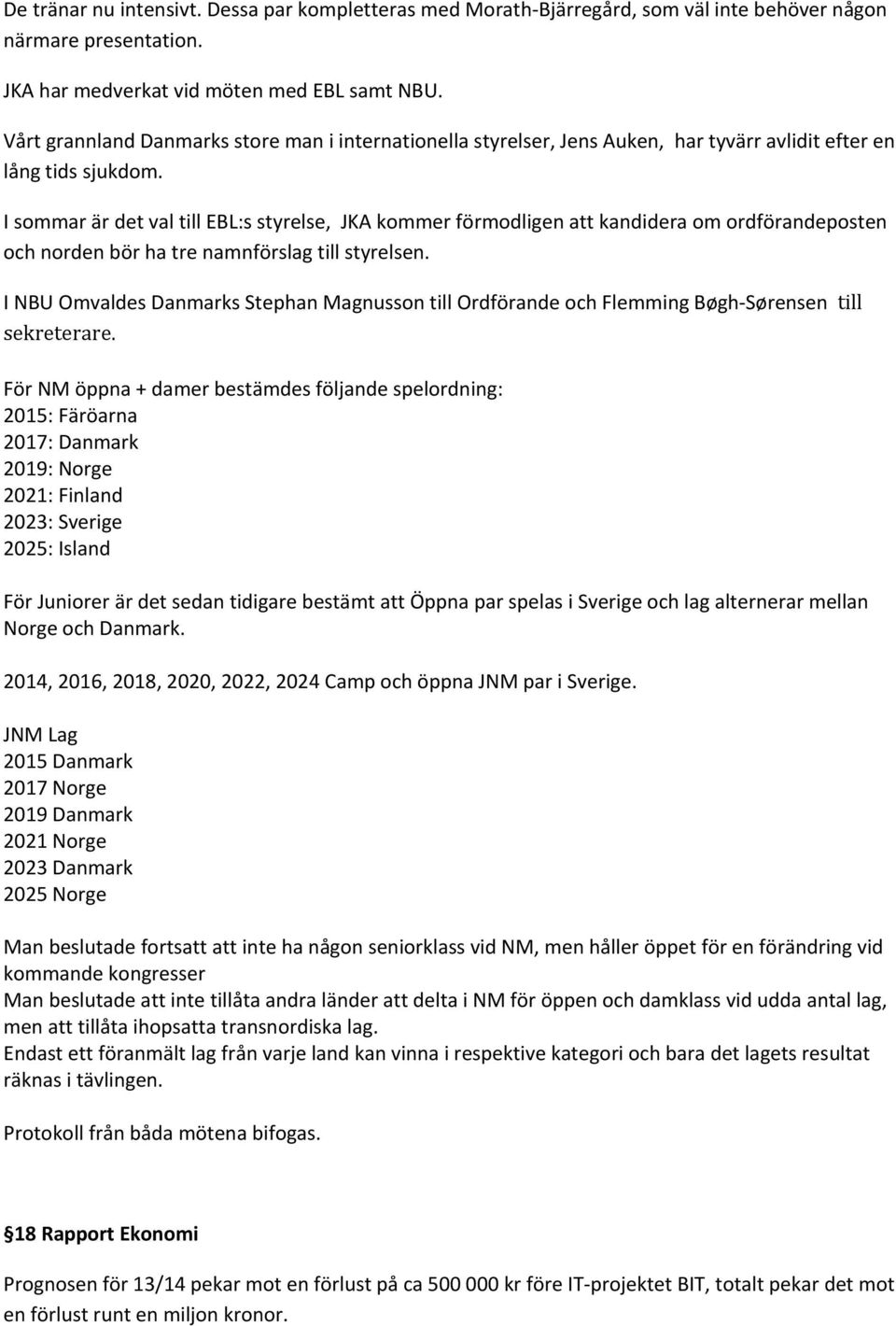 I sommar är det val till EBL:s styrelse, JKA kommer förmodligen att kandidera om ordförandeposten och norden bör ha tre namnförslag till styrelsen.