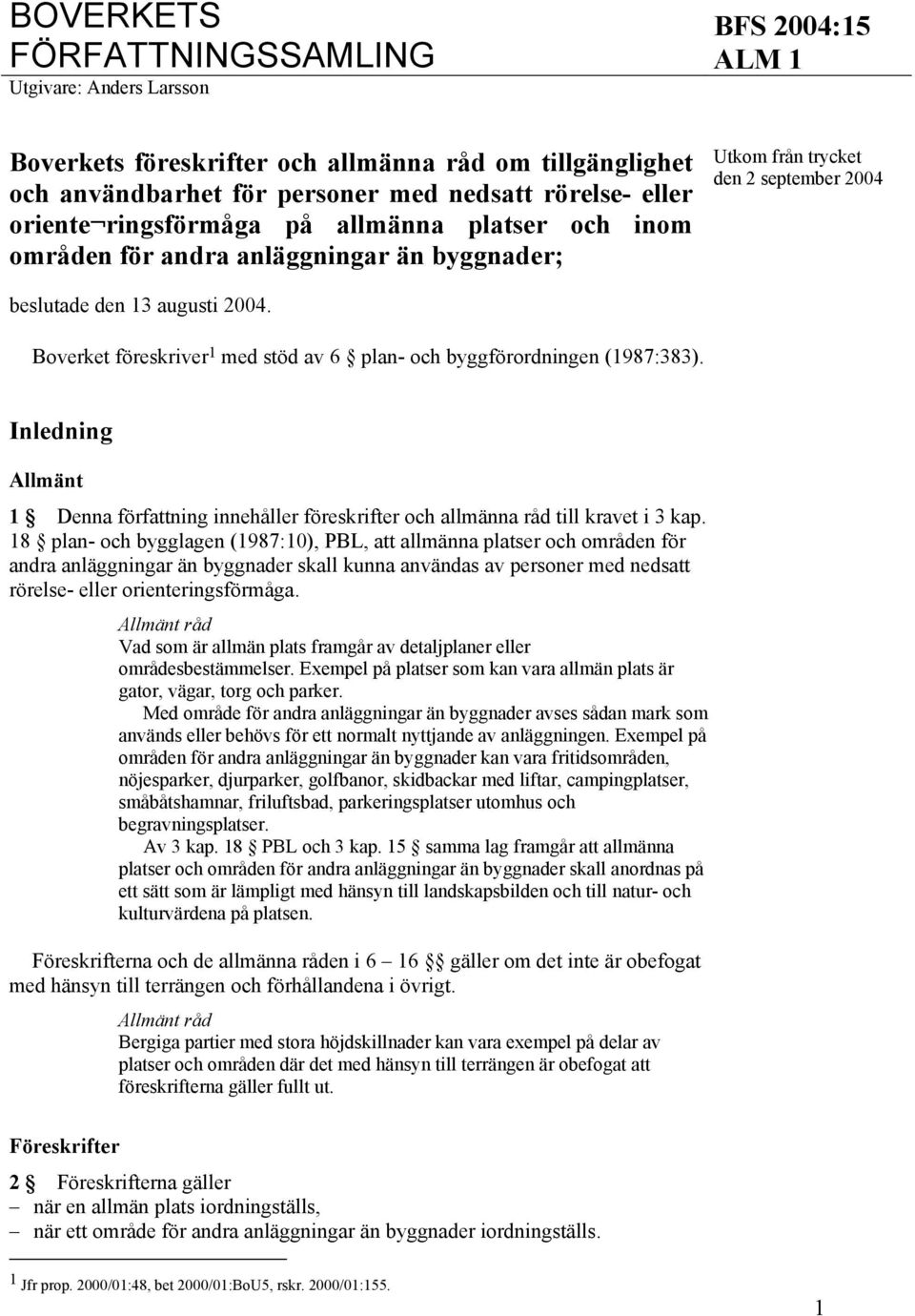 Boverket föreskriver 1 med stöd av 6 plan- och byggförordningen (1987:383). Inledning Allmänt 1 Denna författning innehåller föreskrifter och allmänna råd till kravet i 3 kap.