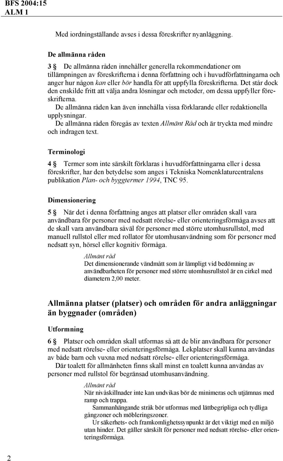 för att uppfylla föreskrifterna. Det står dock den enskilde fritt att välja andra lösningar och metoder, om dessa uppfyller föreskrifterna.