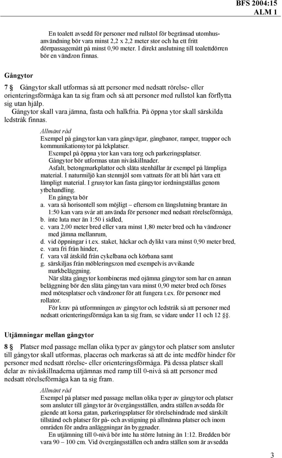 Gångytor 7 Gångytor skall utformas så att personer med nedsatt rörelse- eller orienteringsförmåga kan ta sig fram och så att personer med rullstol kan förflytta sig utan hjälp.